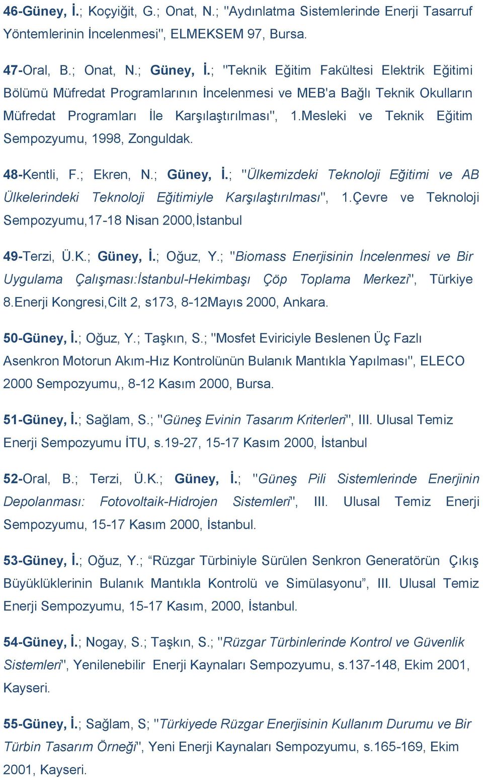 Mesleki ve Teknik Eğitim Sempozyumu, 1998, Zonguldak. 48-Kentli, F.; Ekren, N.; Güney, İ.; "Ülkemizdeki Teknoloji Eğitimi ve AB Ülkelerindeki Teknoloji Eğitimiyle Karşılaştırılması", 1.