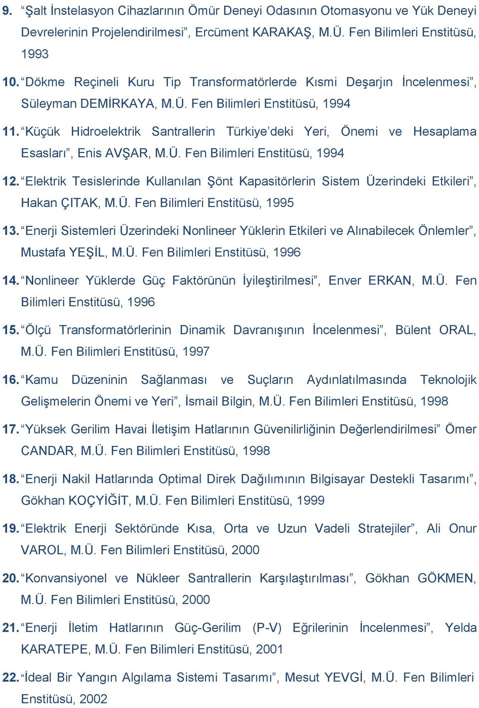 Küçük Hidroelektrik Santrallerin Türkiye deki Yeri, Önemi ve Hesaplama Esasları, Enis AVŞAR, M.Ü. Fen Bilimleri Enstitüsü, 1994 12.