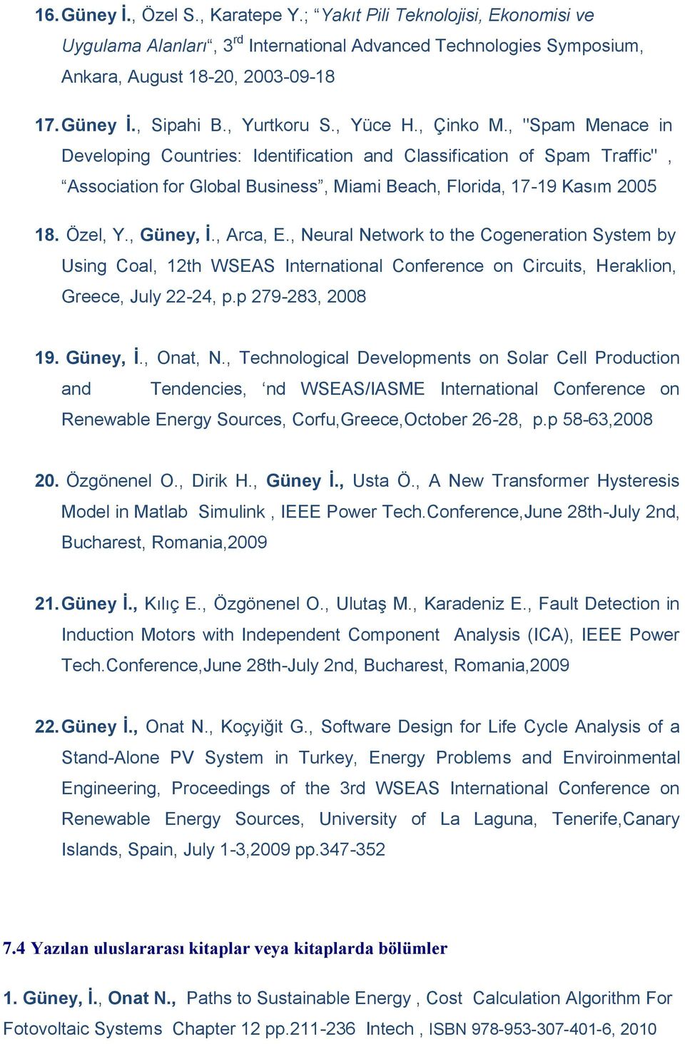 Özel, Y., Güney, İ., Arca, E., Neural Network to the Cogeneration System by Using Coal, 12th WSEAS International Conference on Circuits, Heraklion, Greece, July 22-24, p.p 279-283, 2008 19. Güney, İ., Onat, N.