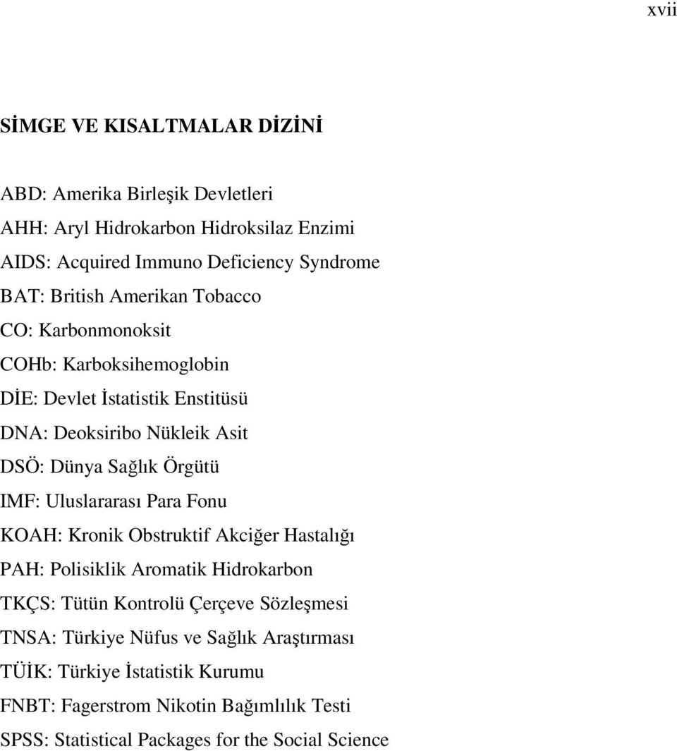 IMF: Uluslararası Para Fonu KOAH: Kronik Obstruktif Akciğer Hastalığı PAH: Polisiklik Aromatik Hidrokarbon TKÇS: Tütün Kontrolü Çerçeve Sözleşmesi TNSA: