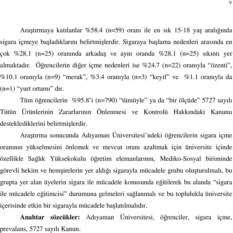 4 oranıyla (n=3) keyif ve %1.1 oranıyla da (n=1) yurt ortamı dır. Tüm öğrencilerin %95.