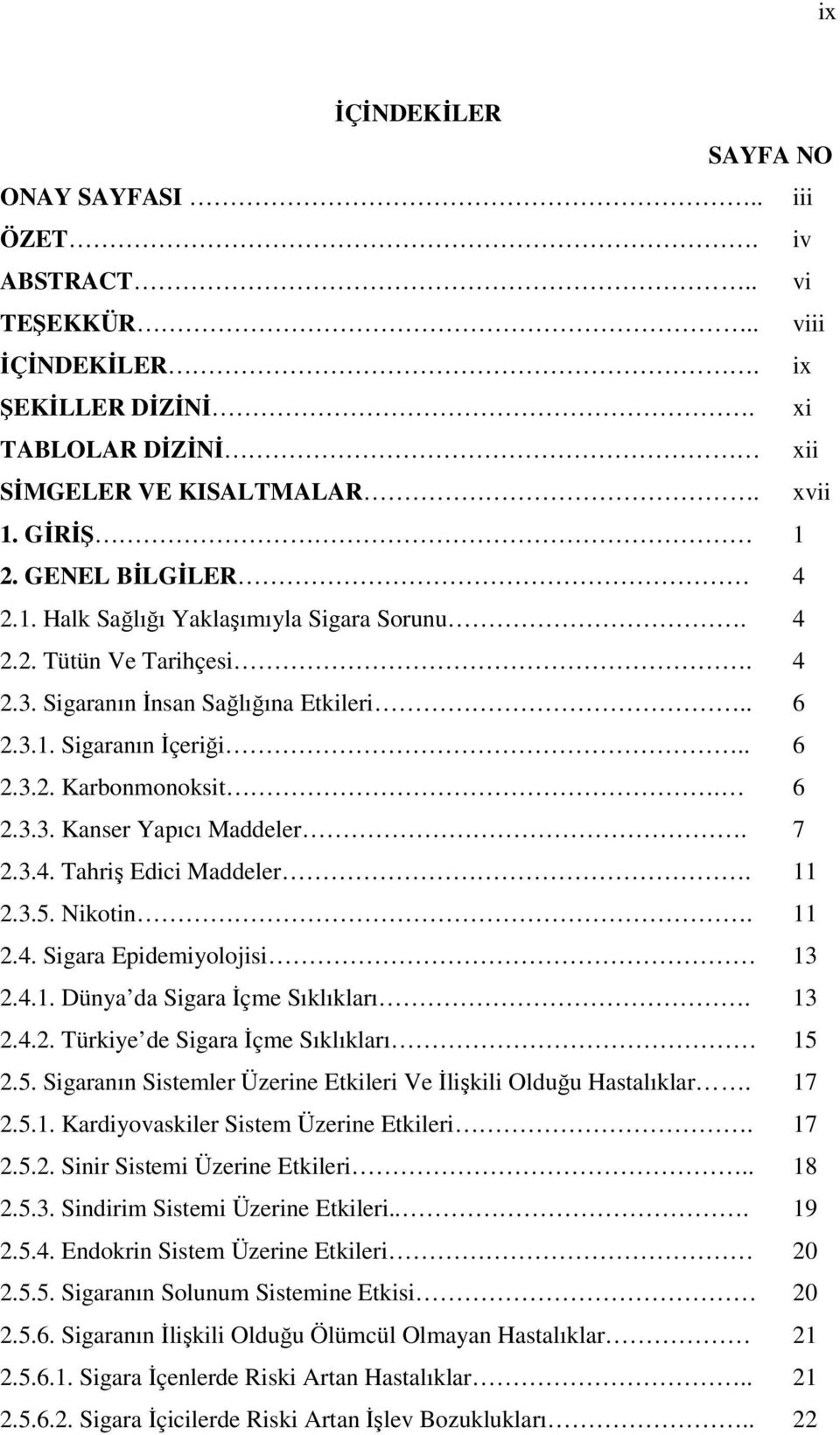 7 2.3.4. Tahriş Edici Maddeler. 11 2.3.5. Nikotin. 11 2.4. Sigara Epidemiyolojisi 13 2.4.1. Dünya da Sigara İçme Sıklıkları. 13 2.4.2. Türkiye de Sigara İçme Sıklıkları 15 2.5. Sigaranın Sistemler Üzerine Etkileri Ve İlişkili Olduğu Hastalıklar.