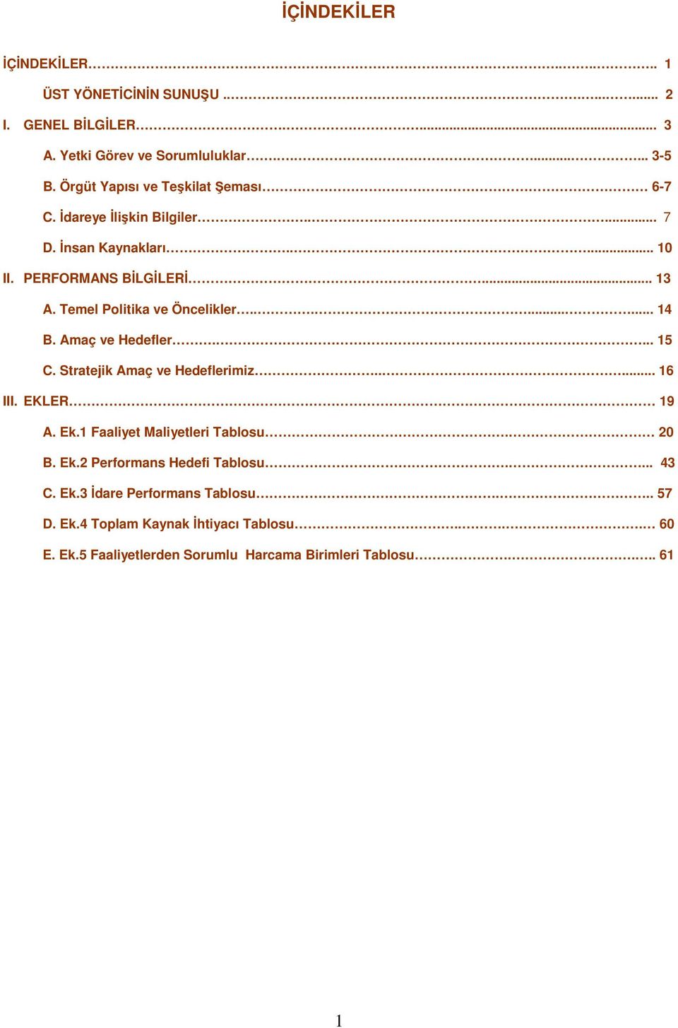 Temel Politika ve Öncelikler......... 14 B. Amaç ve Hedefler.... 15 C. Stratejik Amaç ve Hedeflerimiz..... 16 III. EKLER 19 A. Ek.