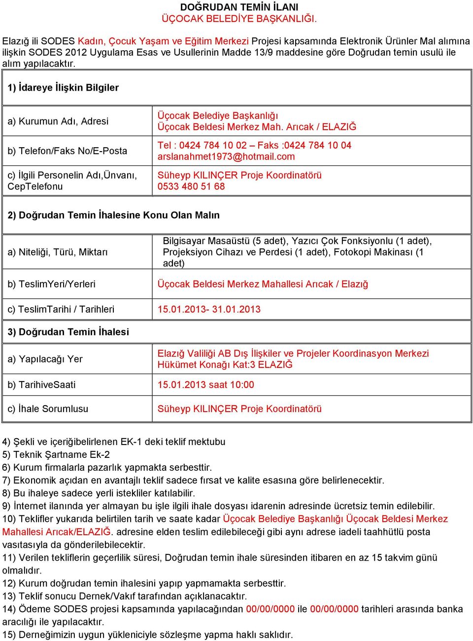 ile alım yapılacaktır. 1) İdareye İlişkin Bilgiler a) Kurumun Adı, Adresi b) Telefon/Faks No/E-Posta c) İlgili Personelin Adı,Ünvanı, CepTelefonu Üçocak Belediye Başkanlığı Üçocak Beldesi Merkez Mah.