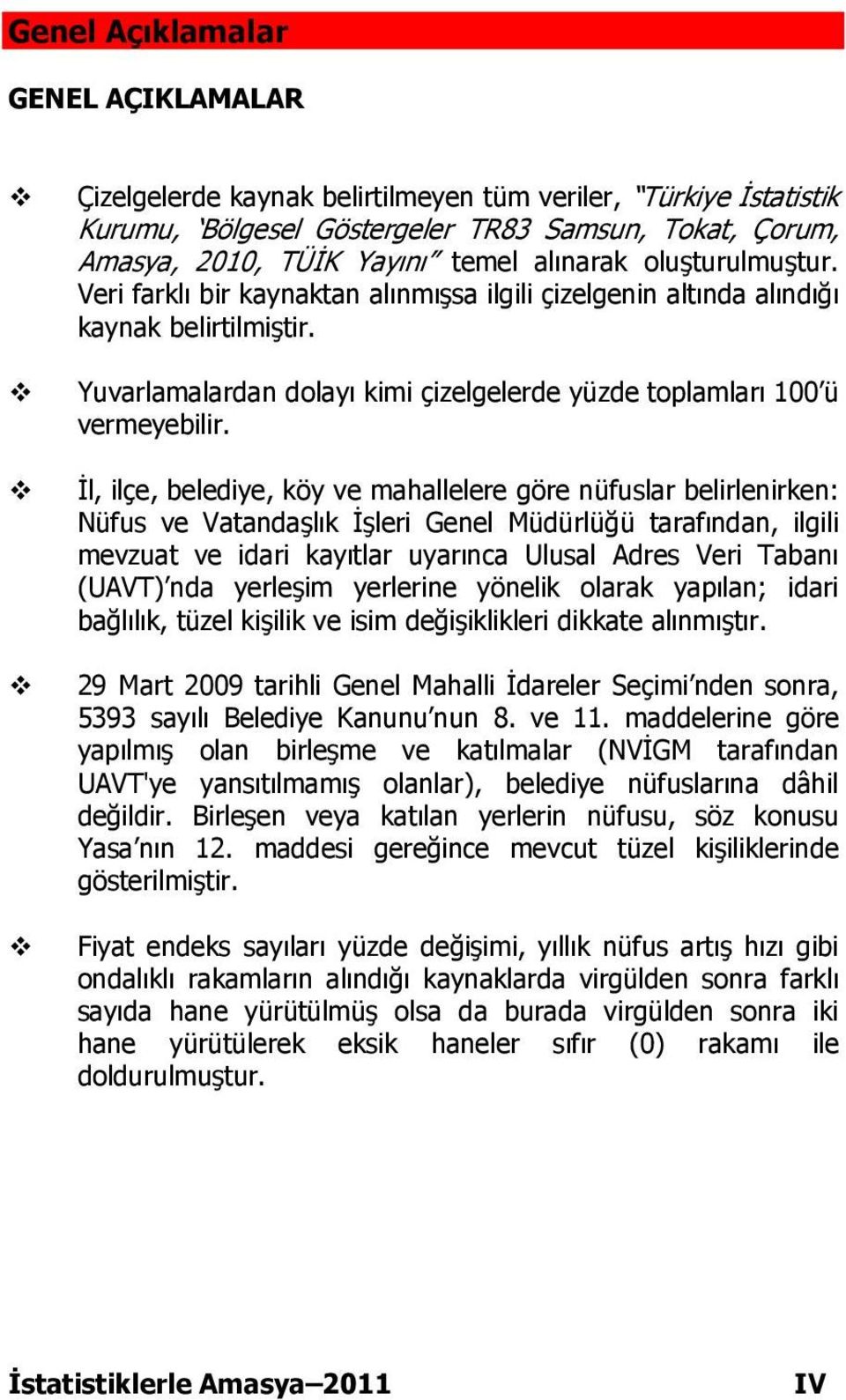 İl, ilçe, belediye, köy ve mahallelere göre nüfuslar belirlenirken: Nüfus ve Vatandaşlık İşleri Genel Müdürlüğü tarafından, ilgili mevzuat ve idari kayıtlar uyarınca Ulusal Adres Veri Tabanı (UAVT)