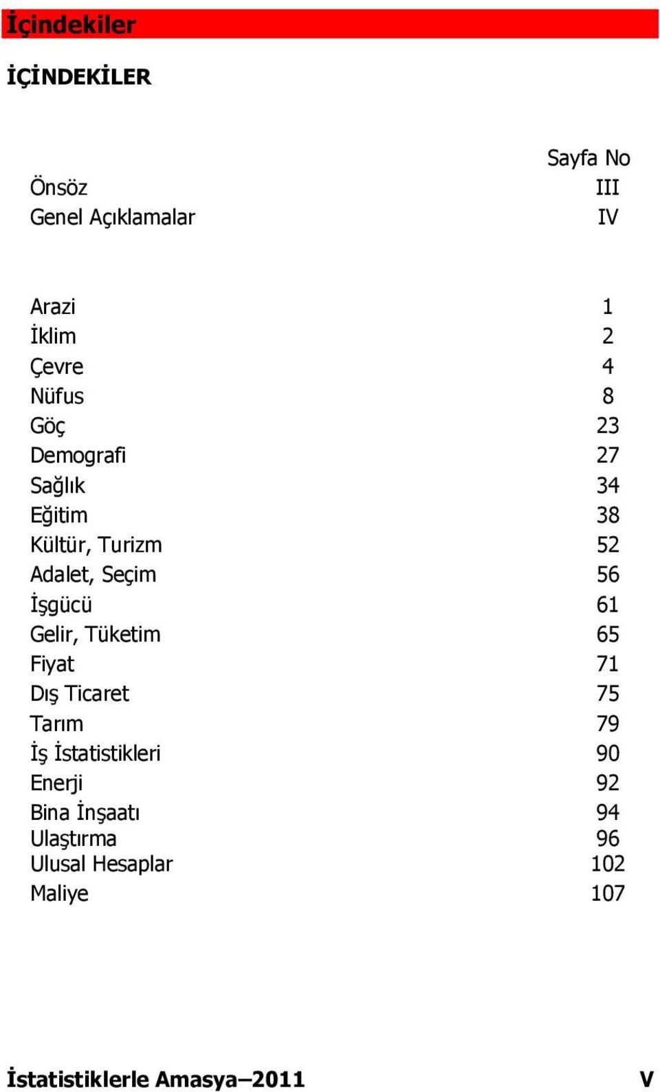 İşgücü 61 Gelir, Tüketim 65 Fiyat 71 Dış Ticaret 75 Tarım 79 İş İstatistikleri 90