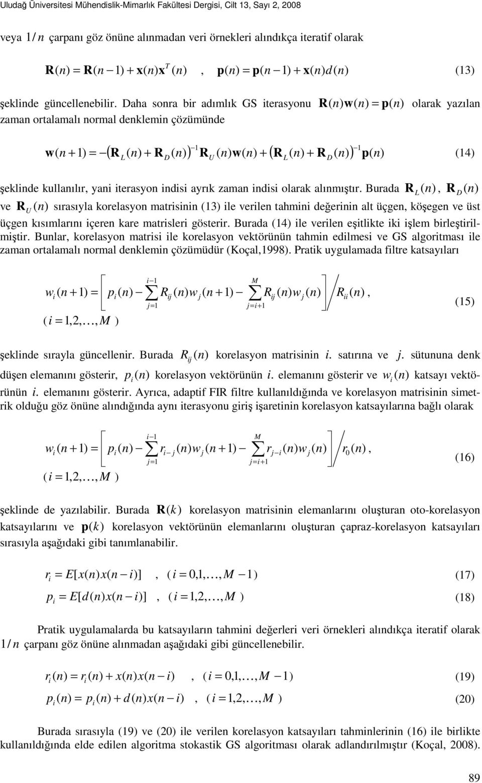 idisi olarak alımıştır. Burada R L(, R D( ve R ( U ) sırasıyla korelasyo matrisii (3) ile verile tahmii değerii alt üçge, köşege ve üst üçge kısımlarıı içere kare matrisleri gösterir.