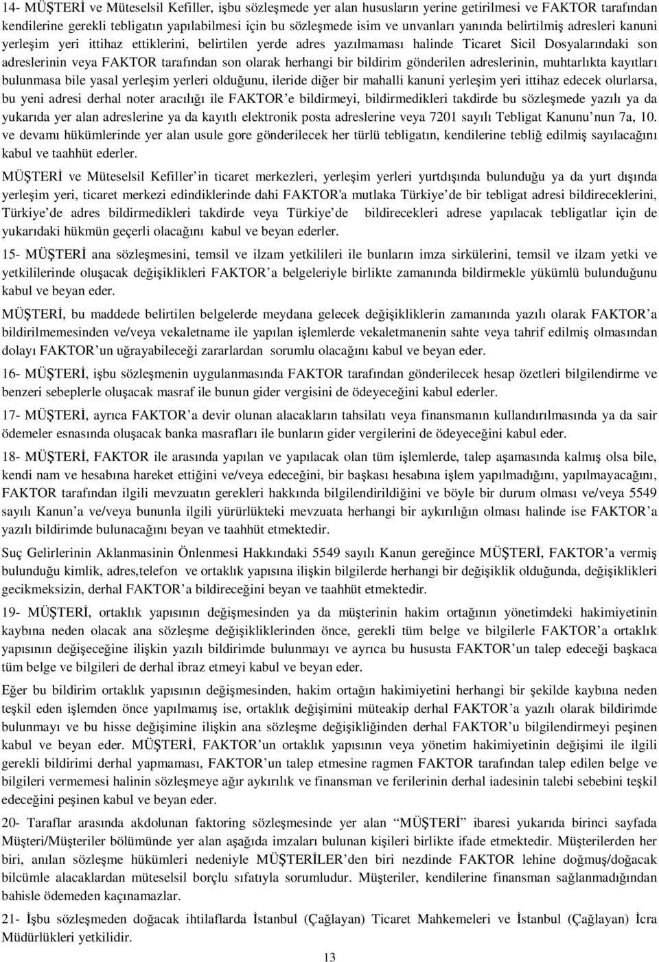 bildirim gönderilen adreslerinin, muhtarl kta kay tlar bulunmasa bile yasal yerle im yerleri oldu unu, ileride di er bir mahalli kanuni yerle im yeri ittihaz edecek olurlarsa, bu yeni adresi derhal