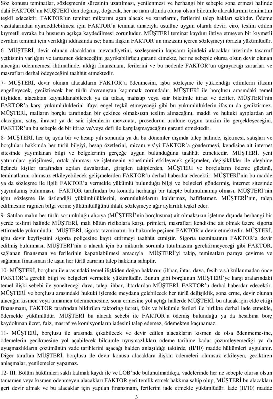 Ödeme vas talar ndan ay rdedilebilmesi için FAKTOR a teminat amac yla usulüne uygun olarak devir, ciro, teslim edilen ymetli evraka bu hususun aç kça kaydedilmesi zorunludur.