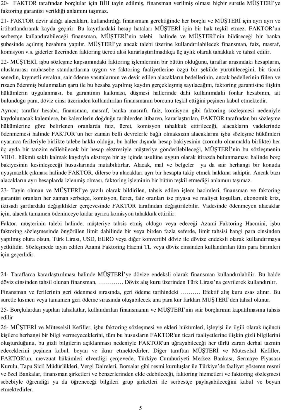 FAKTOR un serbestçe kulland rabilece i finansman, MÜ TER nin talebi halinde ve MÜ TER nin bildirece i bir banka ubesinde aç lm hesab na yap r.