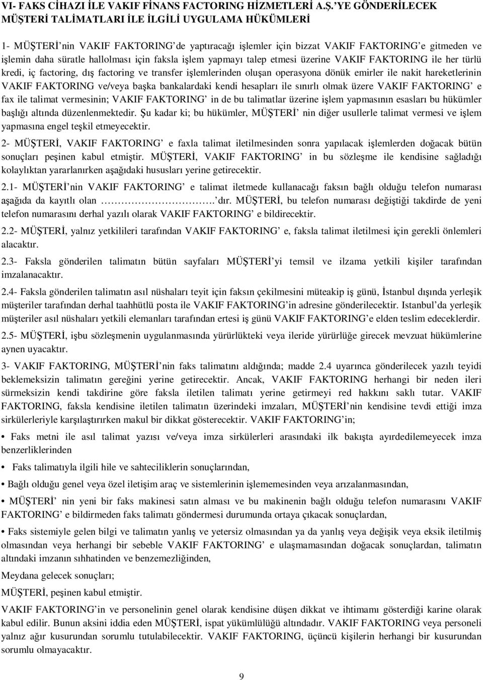 lem yapmay talep etmesi üzerine VAKIF FAKTORING ile her türlü kredi, iç factoring, d factoring ve transfer i lemlerinden olu an operasyona dönük emirler ile nakit hareketlerinin VAKIF FAKTORING