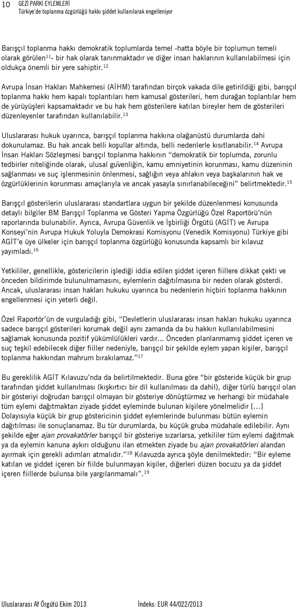 12 Avrupa İnsan Hakları Mahkemesi (AİHM) tarafından birçok vakada dile getirildiği gibi, barışçıl toplanma hakkı hem kapalı toplantıları hem kamusal gösterileri, hem durağan toplantılar hem de