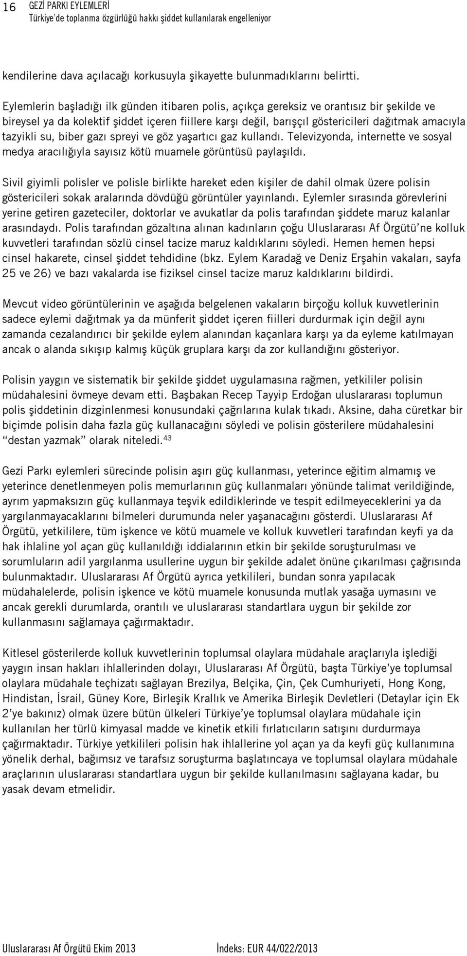 tazyikli su, biber gazı spreyi ve göz yaşartıcı gaz kullandı. Televizyonda, internette ve sosyal medya aracılığıyla sayısız kötü muamele görüntüsü paylaşıldı.