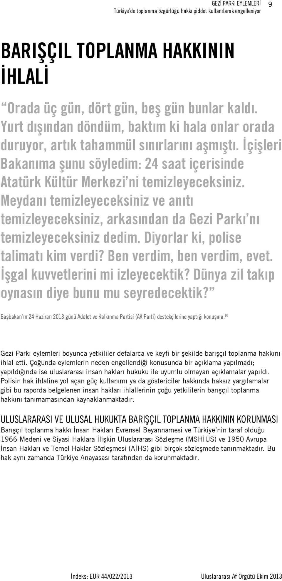 Meydanı temizleyeceksiniz ve anıtı temizleyeceksiniz, arkasından da Gezi Parkı nı temizleyeceksiniz dedim. Diyorlar ki, polise talimatı kim verdi? Ben verdim, ben verdim, evet.