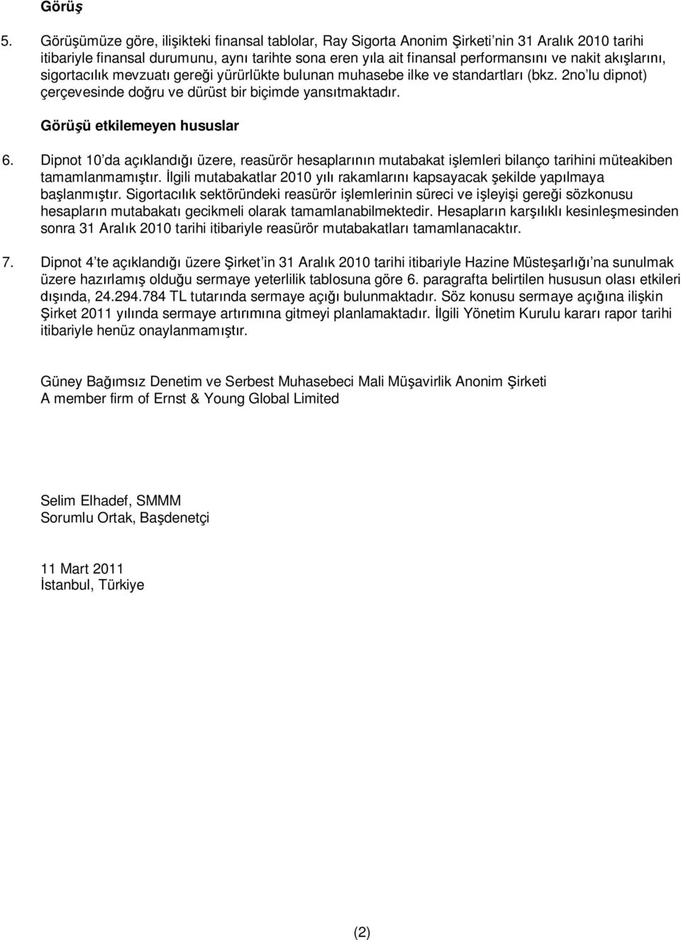 sigortac k mevzuat gere i yürürlükte bulunan muhasebe ilke ve standartlar (bkz. 2no lu dipnot) çerçevesinde do ru ve dürüst bir biçimde yans tmaktad r. Görü ü etkilemeyen hususlar 6.