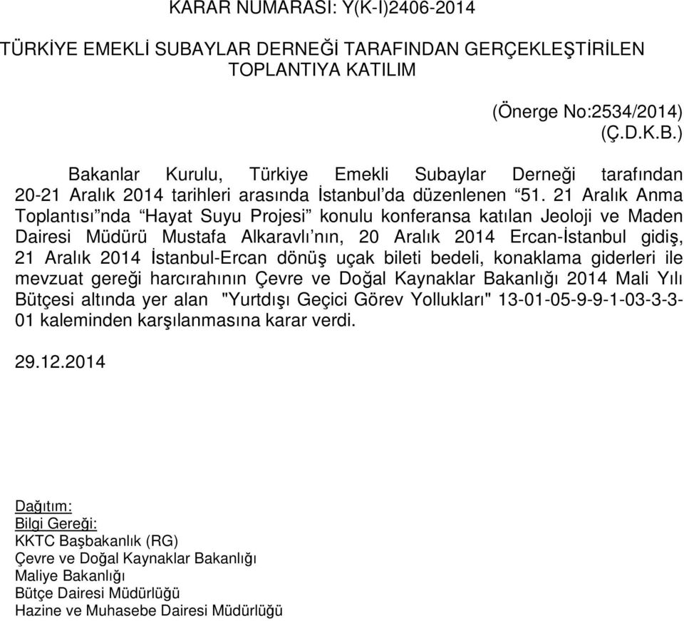 İstanbul-Ercan dönüş uçak bileti bedeli, konaklama giderleri ile mevzuat gereği harcırahının Çevre ve Doğal Kaynaklar Bakanlığı 2014 Mali Yılı Bütçesi altında yer alan "Yurtdışı Geçici