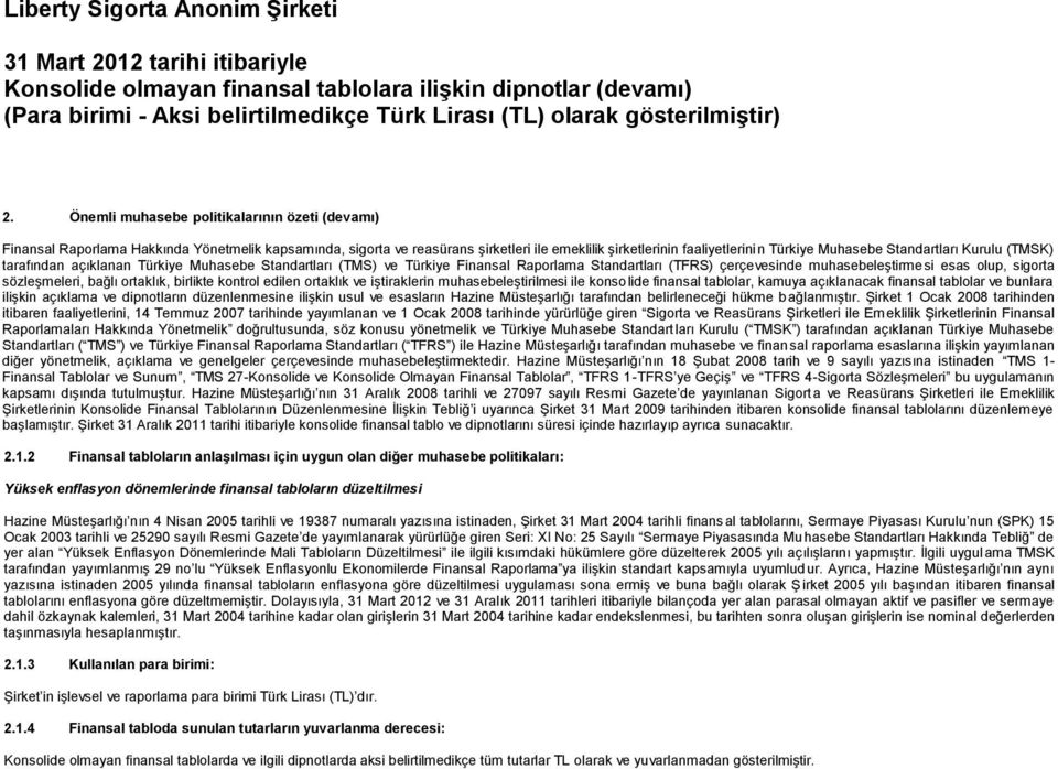 Standartları Kurulu (TMSK) tarafından açıklanan Türkiye Muhasebe Standartları (TMS) ve Türkiye Finansal Raporlama Standartları (TFRS) çerçevesinde muhasebeleştirmesi esas olup, sigorta sözleşmeleri,