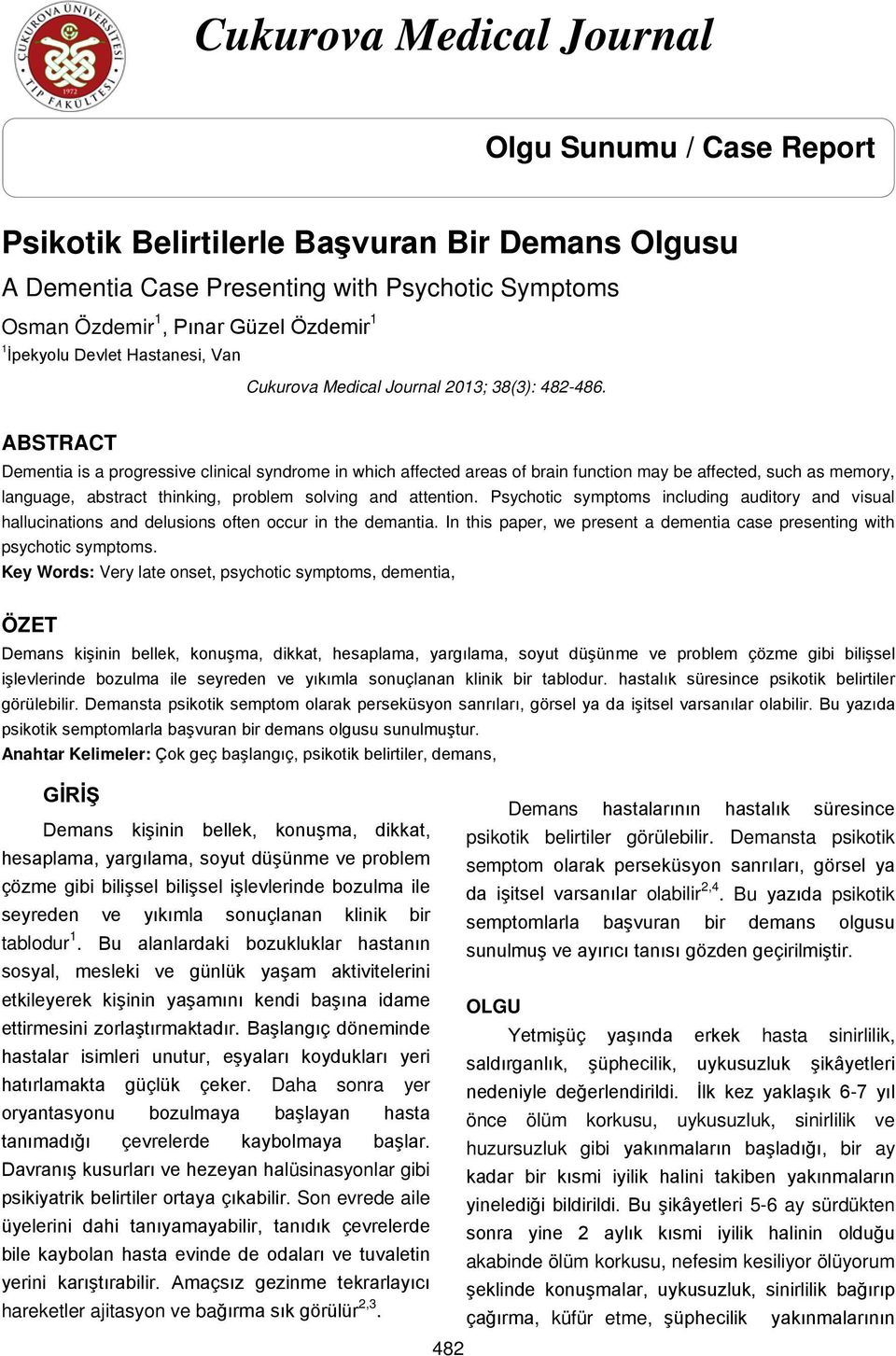 ABSTRACT Dementia is a progressive clinical syndrome in which affected areas of brain function may be affected, such as memory, language, abstract thinking, problem solving and attention.