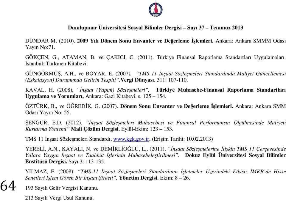 TMS 11 İnşaat Sözleşmeleri Standardında Maliyet Güncellemesi (Eskalasyon) Durumunda Gelirin Tespiti,Vergi Dünyası, 311: 107-110. KAVAL, H.