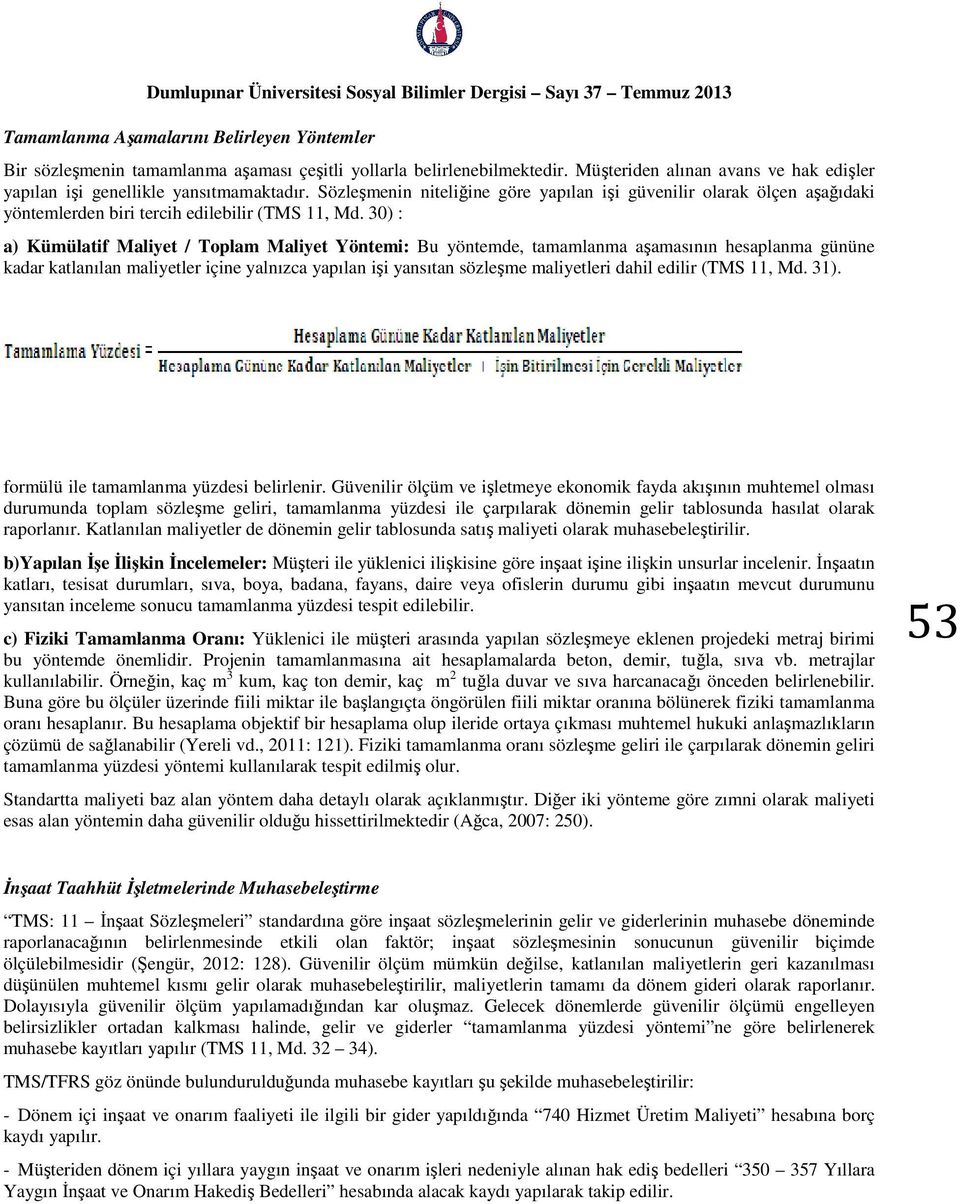 30) : a) Kümülatif Maliyet / Toplam Maliyet Yöntemi: Bu yöntemde, tamamlanma aşamasının hesaplanma gününe kadar katlanılan maliyetler içine yalnızca yapılan işi yansıtan sözleşme maliyetleri dahil