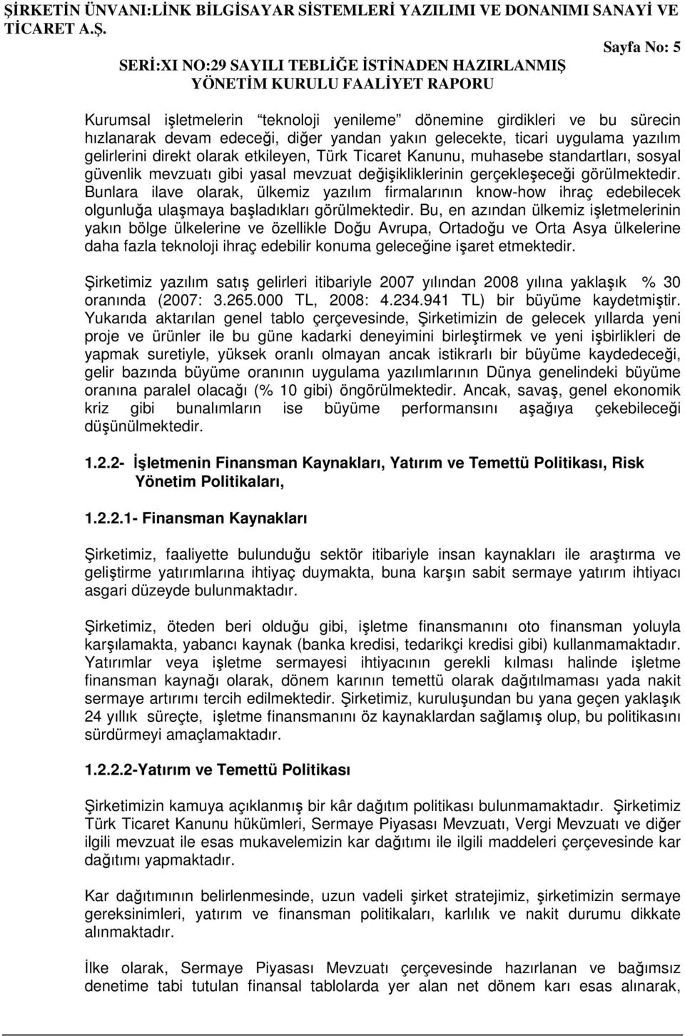 Bunlara ilave olarak, ülkemiz yazılım firmalarının know-how ihraç edebilecek olgunluğa ulaşmaya başladıkları görülmektedir.