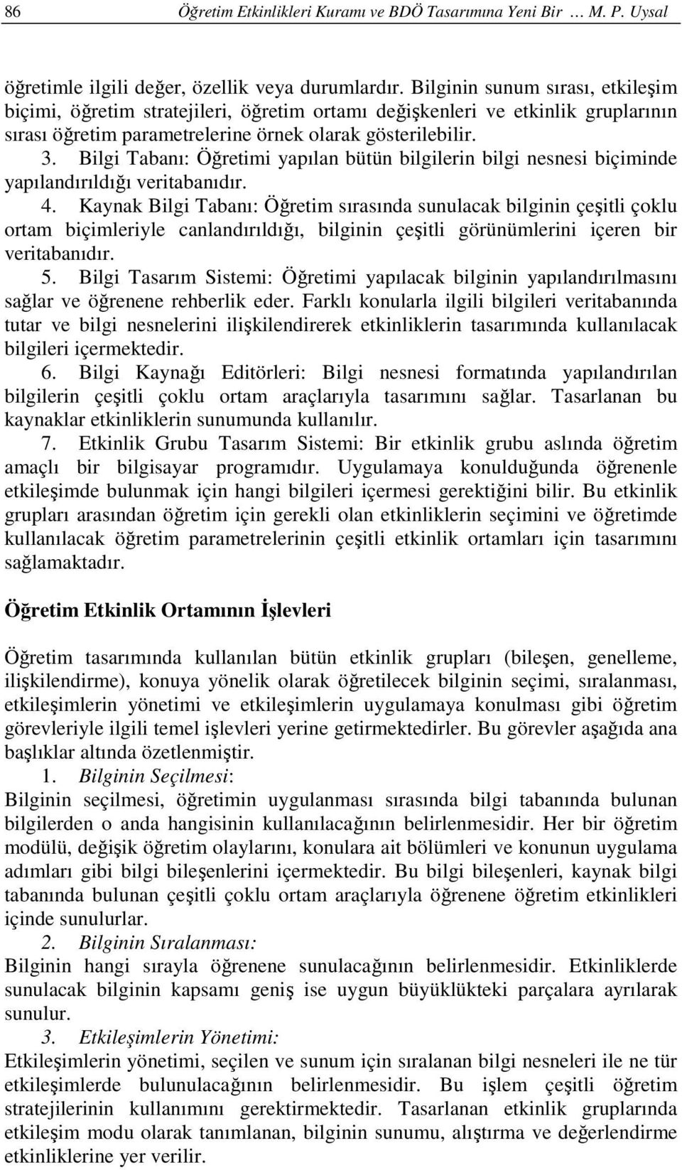 Bilgi Tabanı: Öğretimi yapılan bütün bilgilerin bilgi nesnesi biçiminde yapılandırıldığı veritabanıdır. 4.