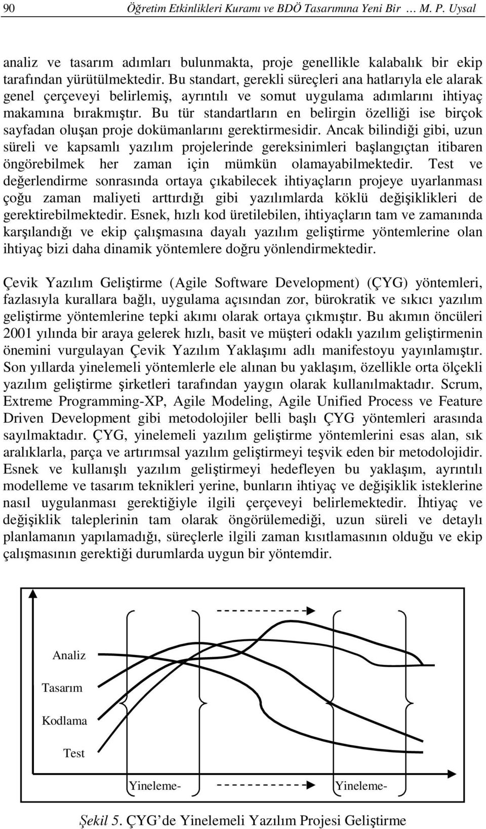 Bu tür standartların en belirgin özelliği ise birçok sayfadan oluşan proje dokümanlarını gerektirmesidir.