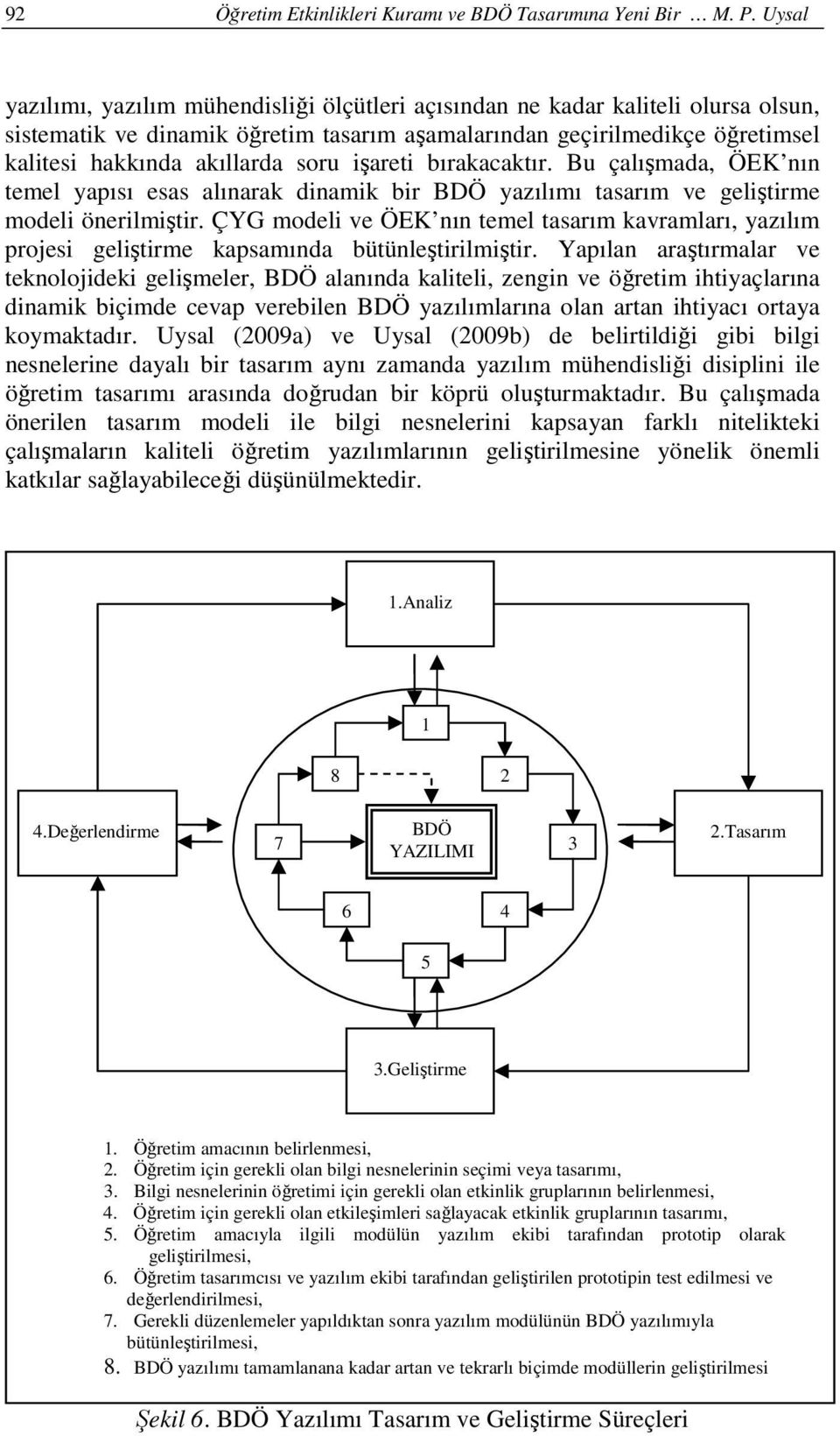 işareti bırakacaktır. Bu çalışmada, ÖEK nın temel yapısı esas alınarak dinamik bir BDÖ yazılımı tasarım ve geliştirme modeli önerilmiştir.