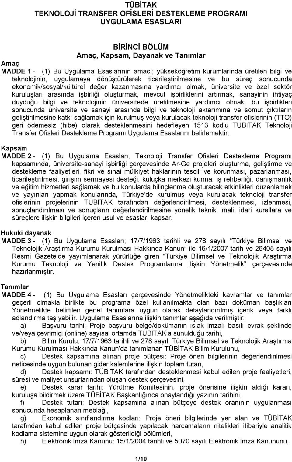 arasında işbirliği oluşturmak, mevcut işbirliklerini artırmak, sanayinin ihtiyaç duyduğu bilgi ve teknolojinin üniversitede üretilmesine yardımcı olmak, bu işbirlikleri sonucunda üniversite ve sanayi