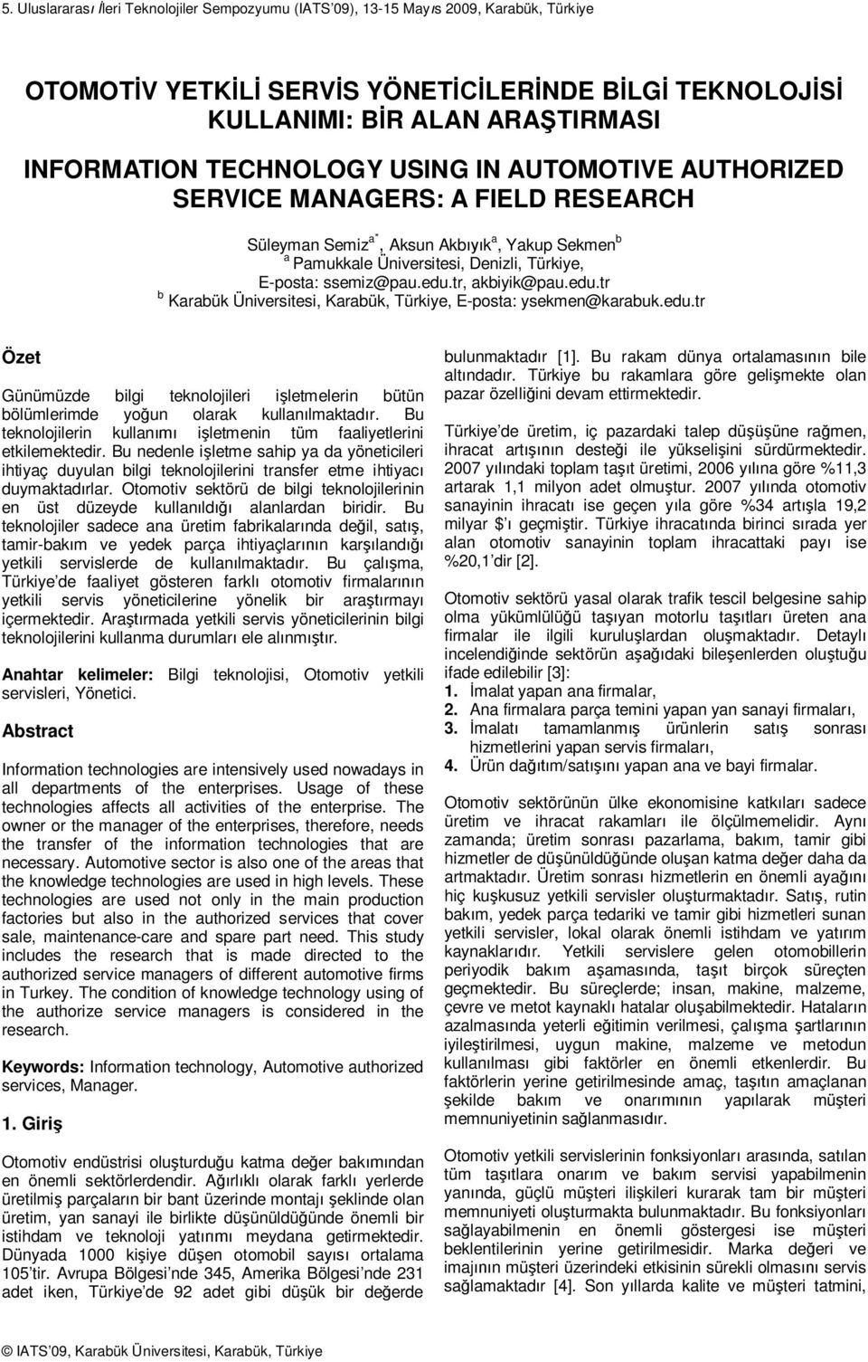 tr, akbiyik@pau.edu.tr b Karabük Üniversitesi, Karabük, Türkiye, E-posta: ysekmen@karabuk.edu.tr Özet Günümüzde bilgi teknolojileri i letmelerin bütün bölümlerimde yo un olarak kullan lmaktad r.