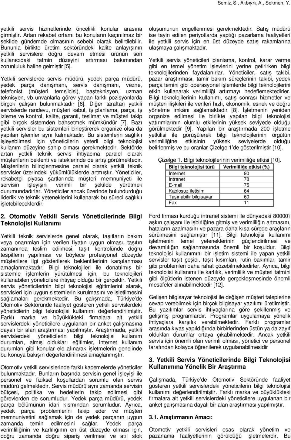 Yetkili servislerde servis müdürü, yedek parça müdürü, yedek parça dan man, servis dan man, vezne, telefonist (mü teri temsilcisi), ba teknisyen, uzman teknisyen, vb unvanlarla görev yapan farkl