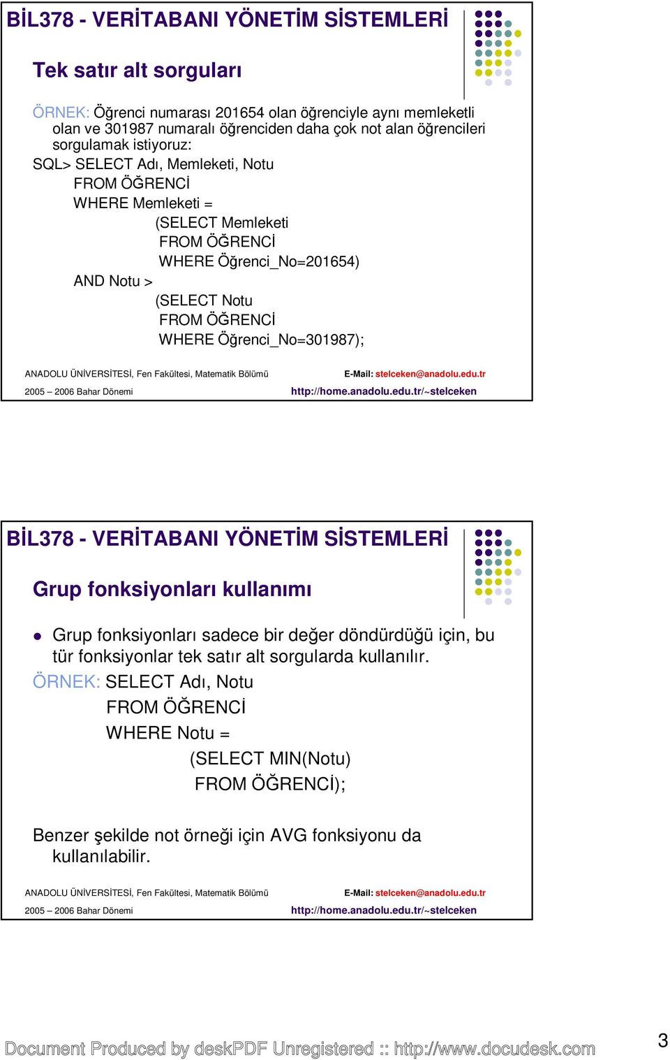 (SELECT Notu WHERE Öğrenci_No=301987); Grup fonksiyonları kullanımı Grup fonksiyonları sadece bir değer döndürdüğü için, bu tür fonksiyonlar tek