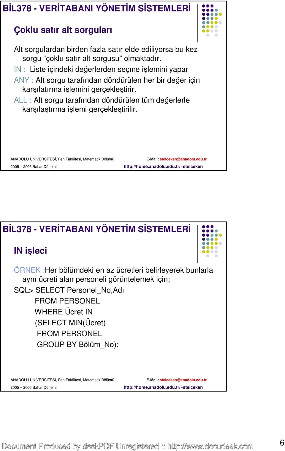 gerçekleştirir. ALL : Alt sorgu tarafından döndürülen tüm değerlerle karşılaştırma işlemi gerçekleştirilir.