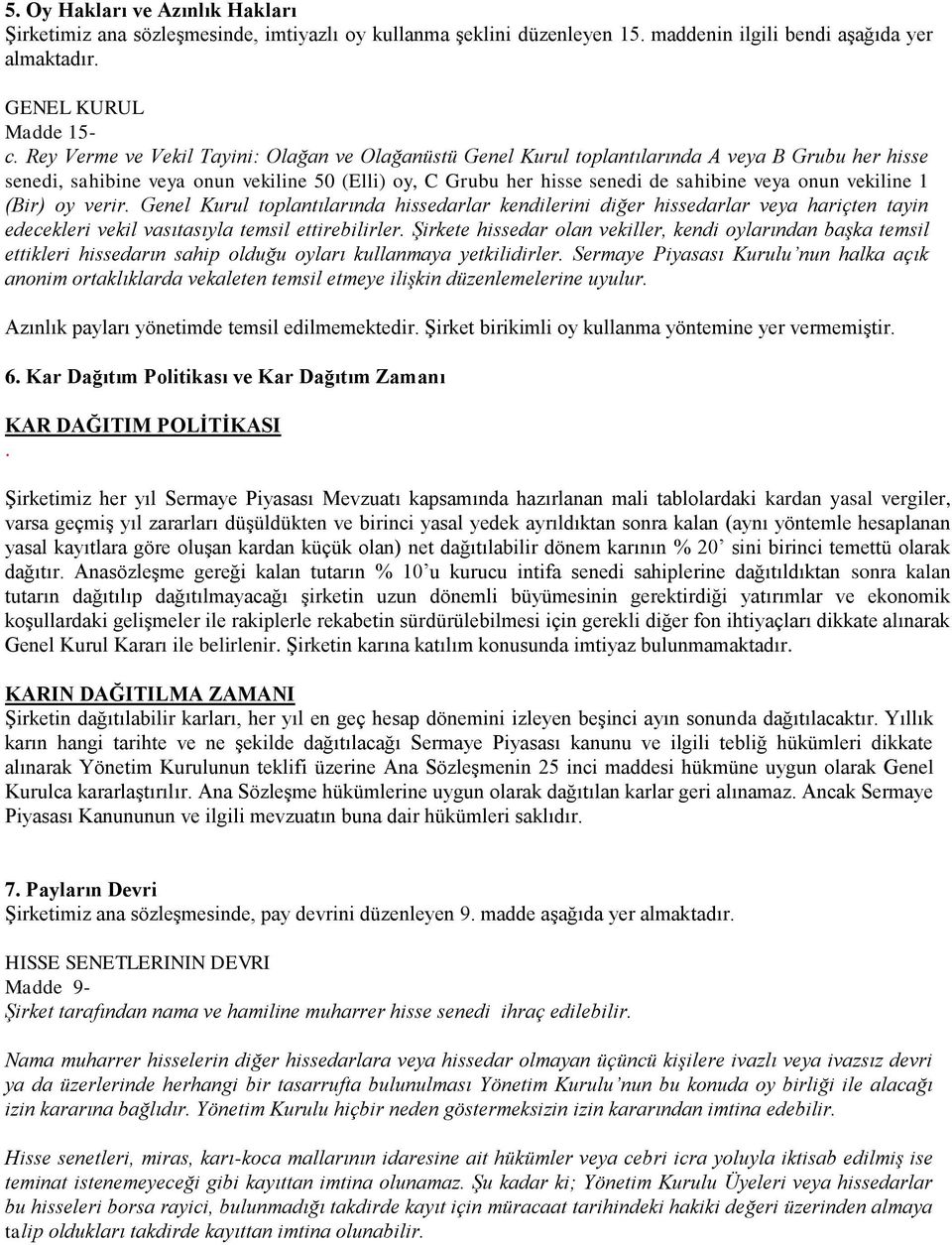 vekiline 1 (Bir) oy verir. Genel Kurul toplantılarında hissedarlar kendilerini diğer hissedarlar veya hariçten tayin edecekleri vekil vasıtasıyla temsil ettirebilirler.