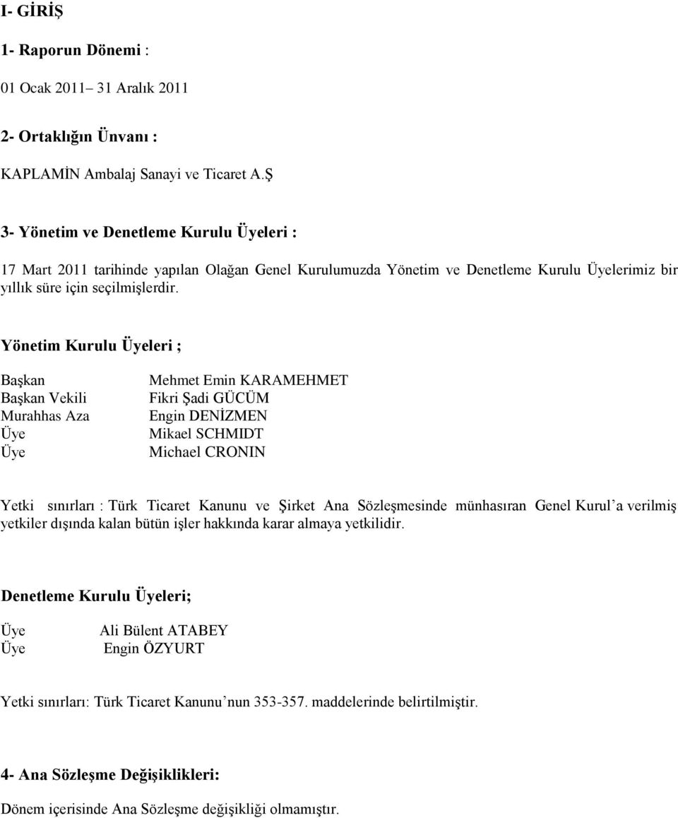 Yönetim Kurulu Üyeleri ; Başkan Başkan Vekili Murahhas Aza Üye Üye Mehmet Emin KARAMEHMET Fikri Şadi GÜCÜM Engin DENİZMEN Mikael SCHMIDT Michael CRONIN Yetki sınırları : Türk Ticaret Kanunu ve Şirket