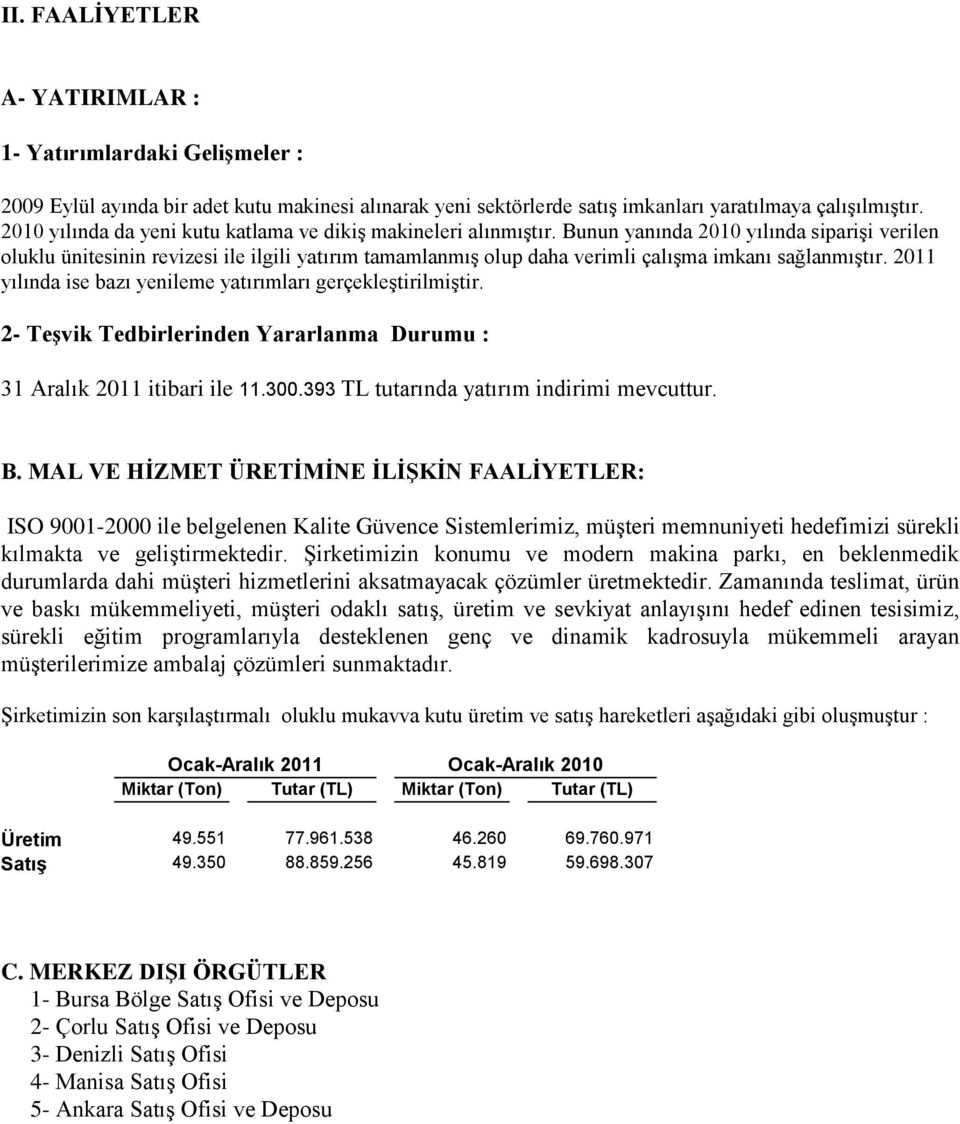 Bunun yanında 2010 yılında siparişi verilen oluklu ünitesinin revizesi ile ilgili yatırım tamamlanmış olup daha verimli çalışma imkanı sağlanmıştır.