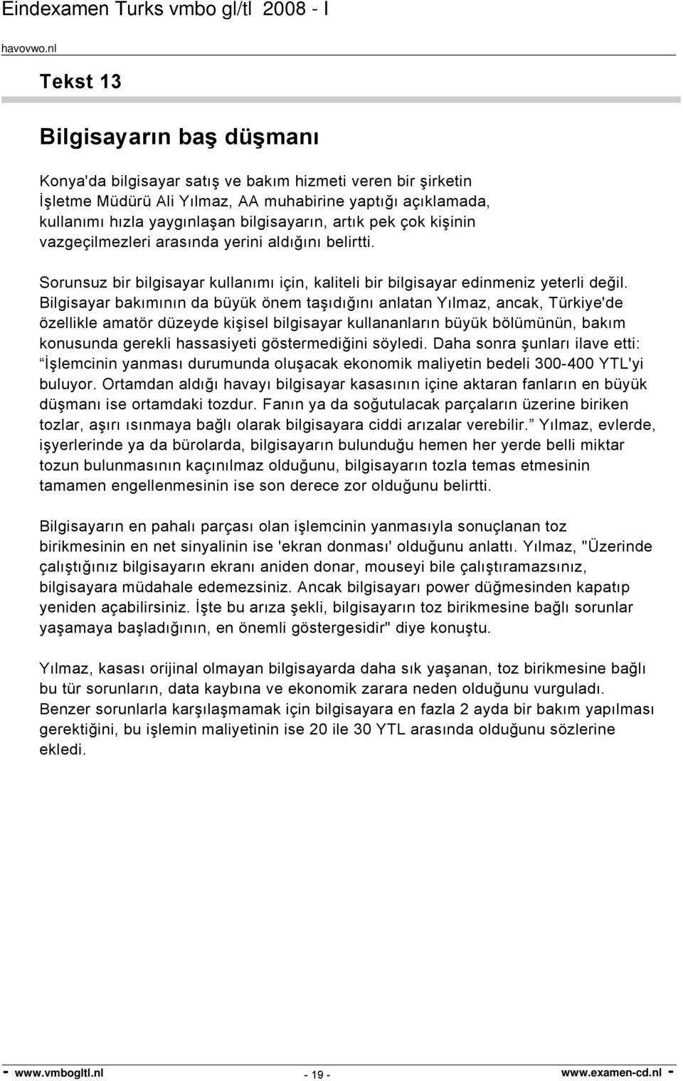 Bilgisayar bakımının da büyük önem taşıdığını anlatan Yılmaz, ancak, Türkiye'de özellikle amatör düzeyde kişisel bilgisayar kullananların büyük bölümünün, bakım konusunda gerekli hassasiyeti