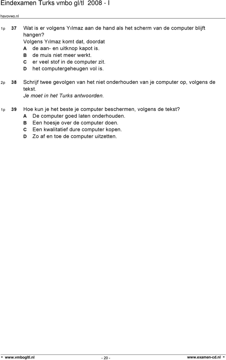 D het computergeheugen vol is. 2p 38 Schrijf twee gevolgen van het niet onderhouden van je computer op, volgens de tekst.