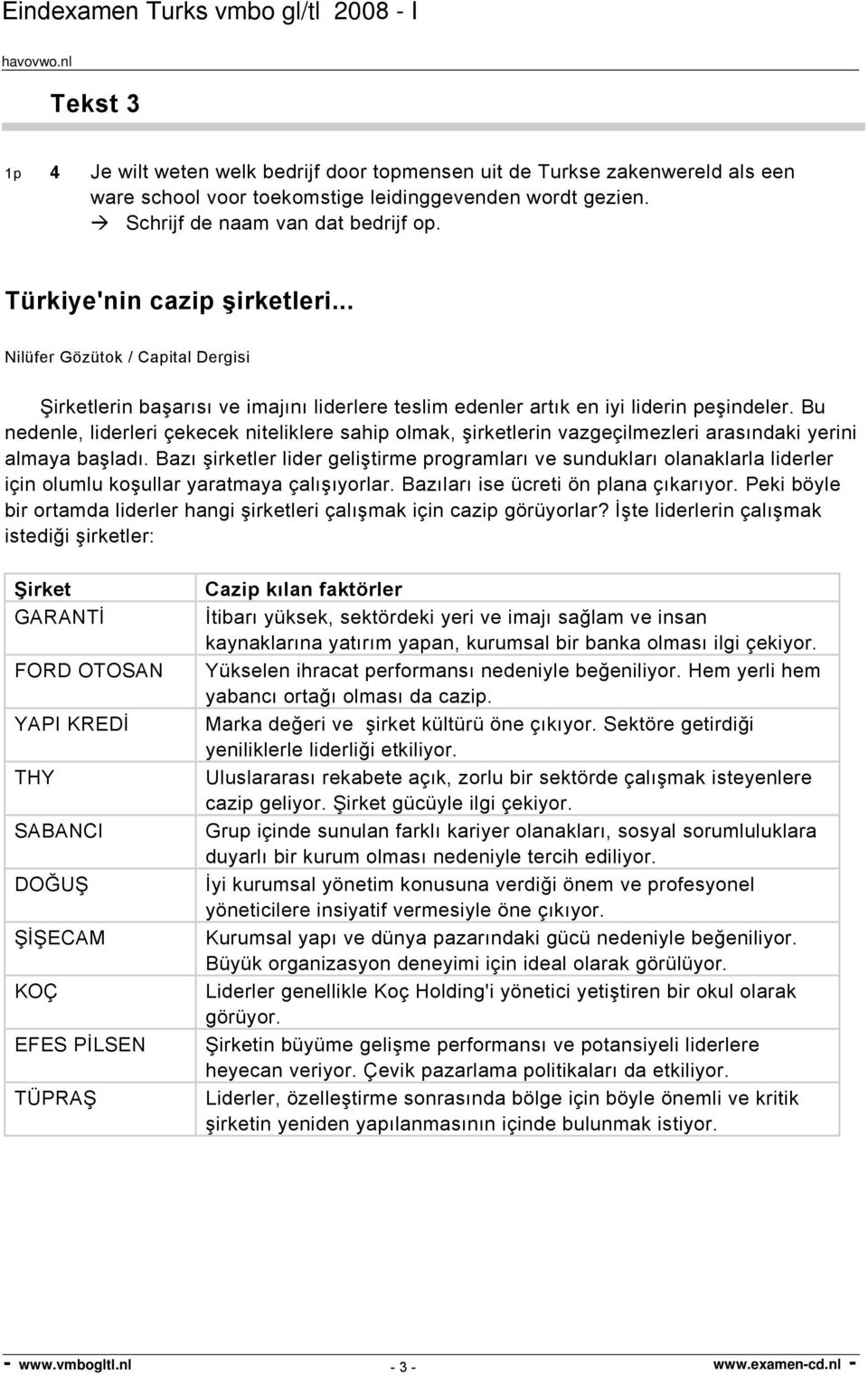 Bu nedenle, liderleri çekecek niteliklere sahip olmak, şirketlerin vazgeçilmezleri arasındaki yerini almaya başladı.