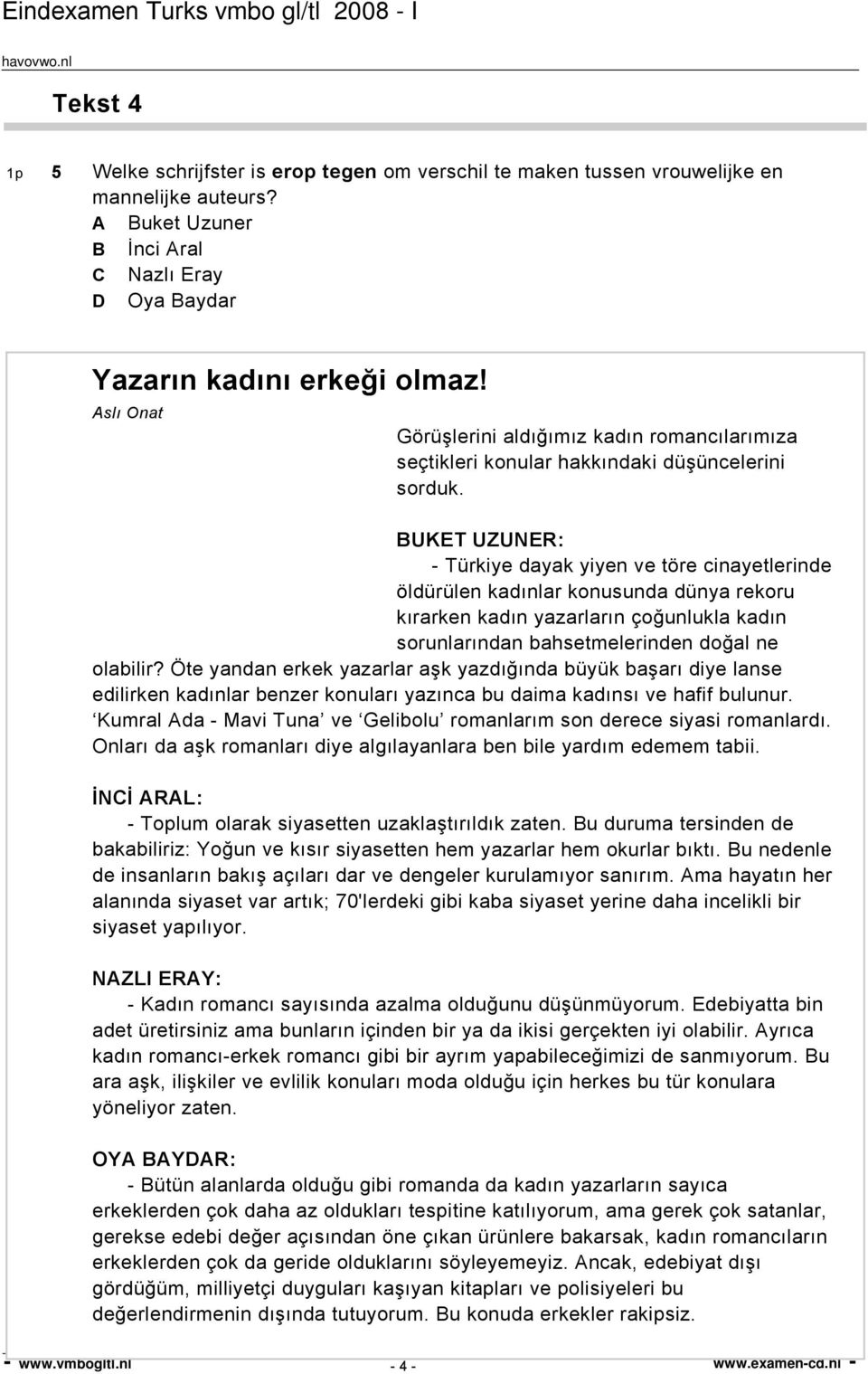 BUKET UZUNER: - Türkiye dayak yiyen ve töre cinayetlerinde öldürülen kadınlar konusunda dünya rekoru kırarken kadın yazarların çoğunlukla kadın sorunlarından bahsetmelerinden doğal ne olabilir?