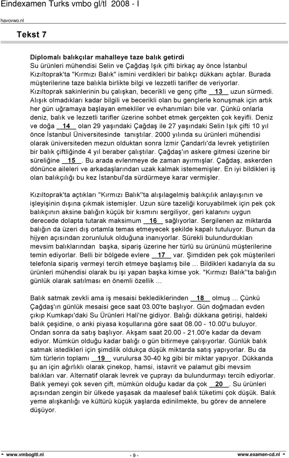 Alışık olmadıkları kadar bilgili ve becerikli olan bu gençlerle konuşmak için artık her gün uğramaya başlayan emekliler ve evhanımları bile var.