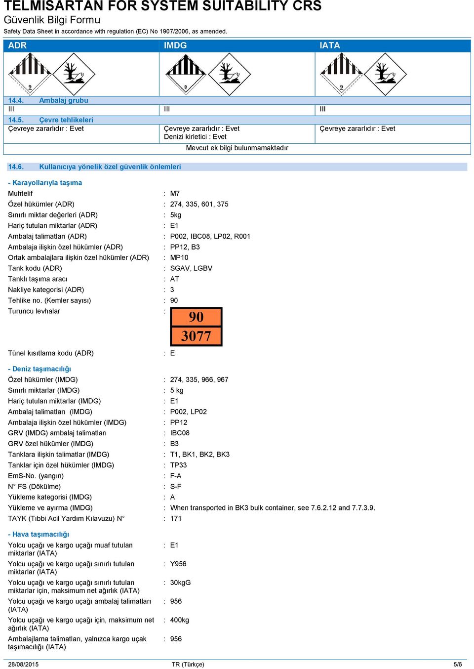 (ADR) Hariç tutulan miktarlar (ADR) Ambalaj talimatları (ADR) Ambalaja ilişkin özel hükümler (ADR) Ortak ambalajlara ilişkin özel hükümler (ADR) Tank kodu (ADR) Tanklı taşıma aracı : 5kg : E1 Mevcut
