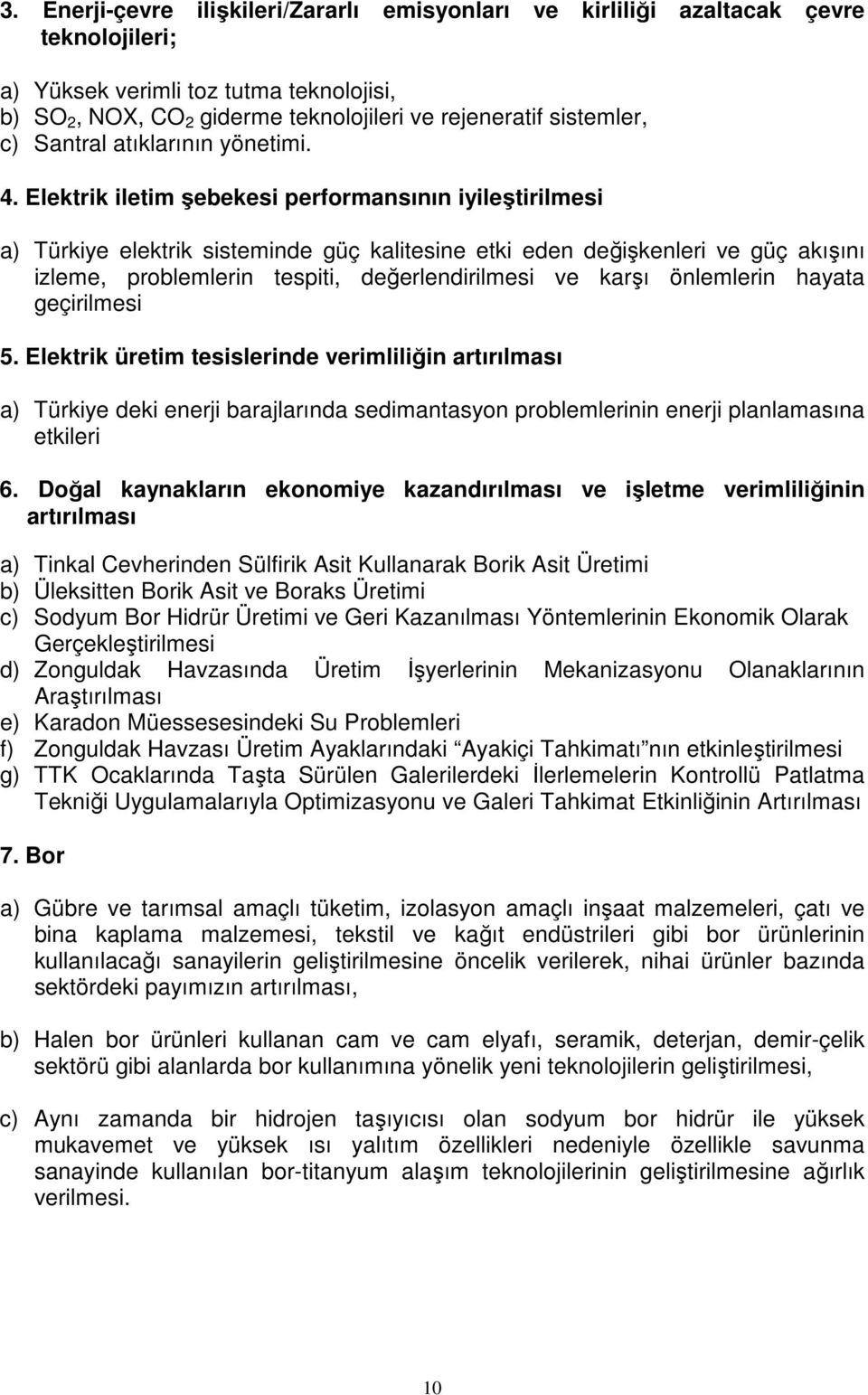 Elektrik iletim şebekesi performansının iyileştirilmesi a) Türkiye elektrik sisteminde güç kalitesine etki eden değişkenleri ve güç akışını izleme, problemlerin tespiti, değerlendirilmesi ve karşı