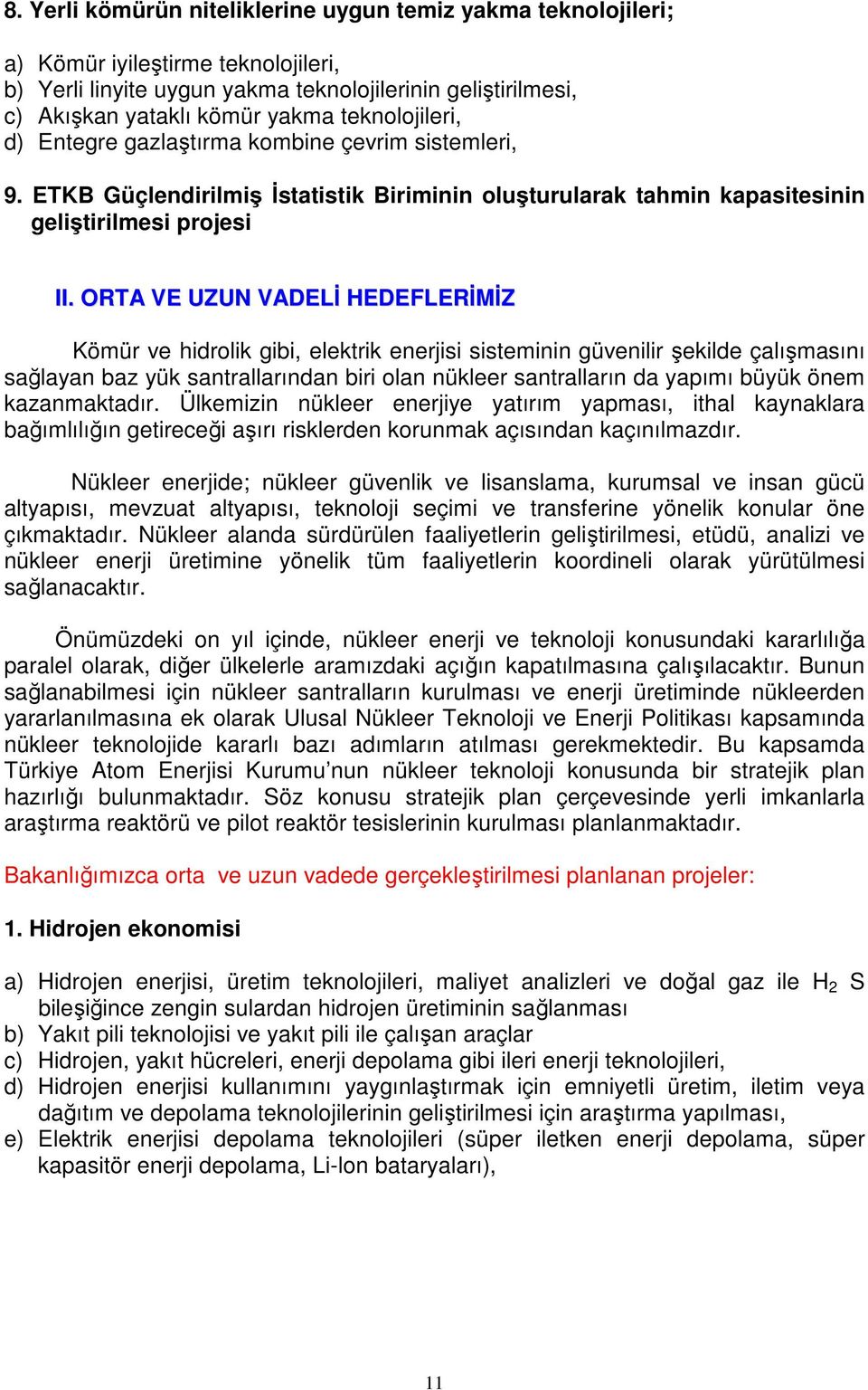 ORTA VE UZUN VADELĐ HEDEFLERĐMĐZ Kömür ve hidrolik gibi, elektrik enerjisi sisteminin güvenilir şekilde çalışmasını sağlayan baz yük santrallarından biri olan nükleer santralların da yapımı büyük