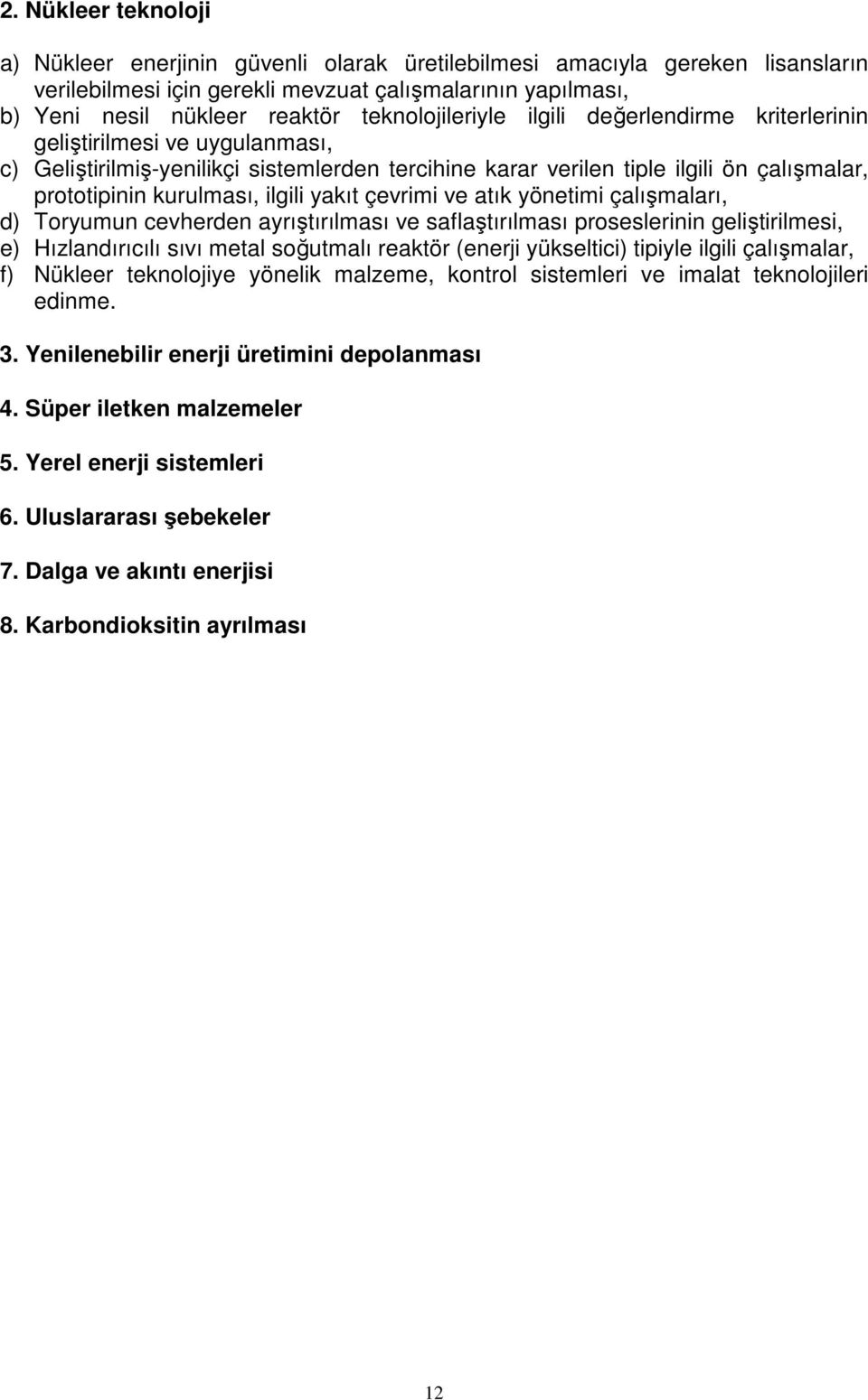 ilgili yakıt çevrimi ve atık yönetimi çalışmaları, d) Toryumun cevherden ayrıştırılması ve saflaştırılması proseslerinin geliştirilmesi, e) Hızlandırıcılı sıvı metal soğutmalı reaktör (enerji