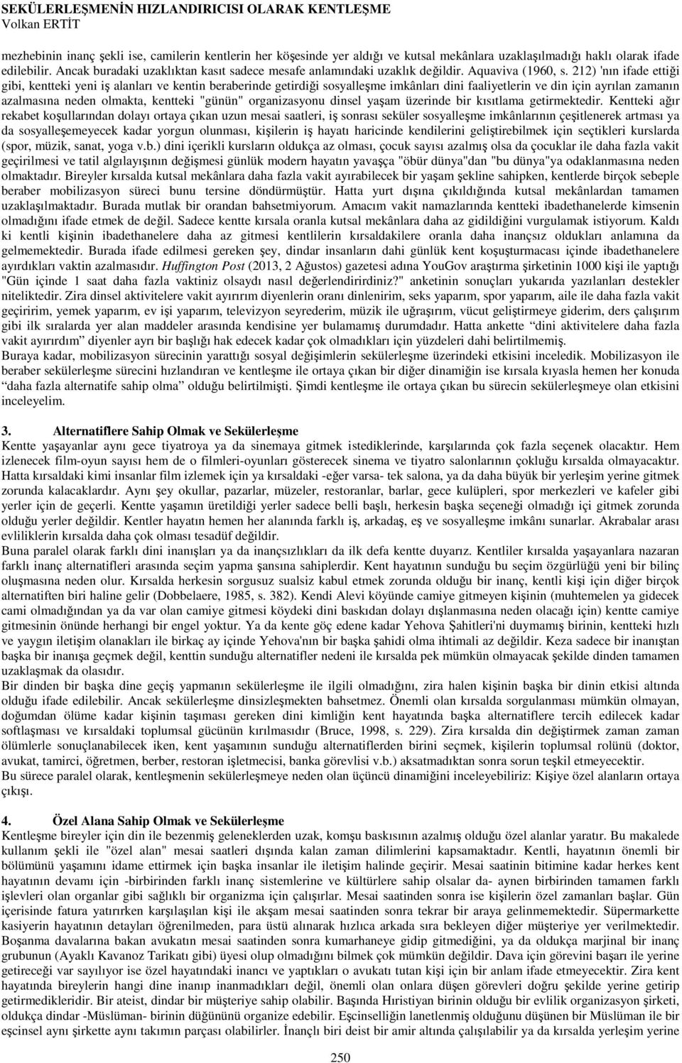 212) 'nın ifade ettiği gibi, kentteki yeni iş alanları ve kentin beraberinde getirdiği sosyalleşme imkânları dini faaliyetlerin ve din için ayrılan zamanın azalmasına neden olmakta, kentteki "günün"