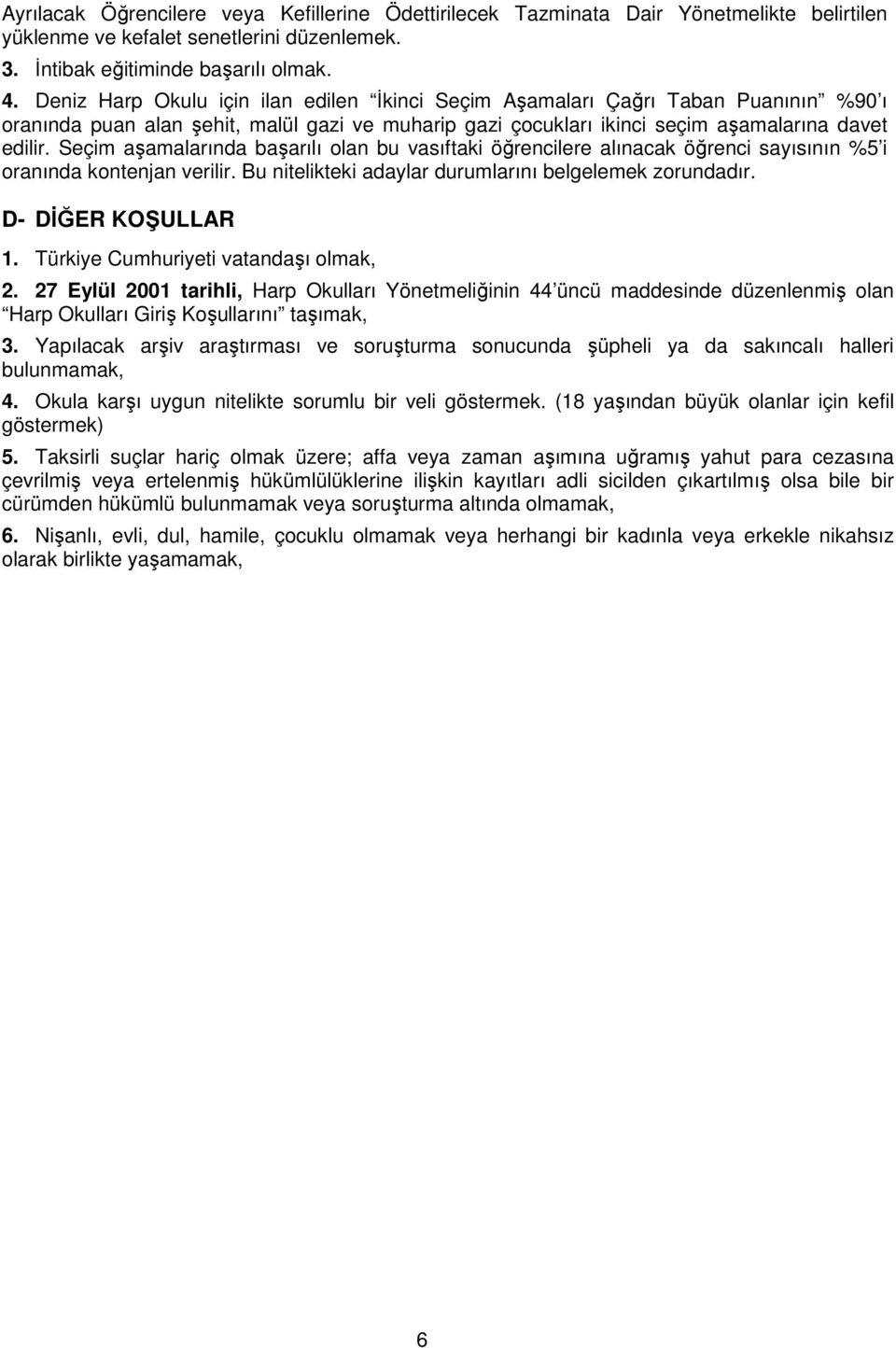 Seçim aşamalarında başarılı olan bu vasıftaki öğrencilere alınacak öğrenci sayısının %5 i oranında kontenjan verilir. Bu nitelikteki adaylar durumlarını belgelemek zorundadır. D- DİĞER KOŞULLAR 1.