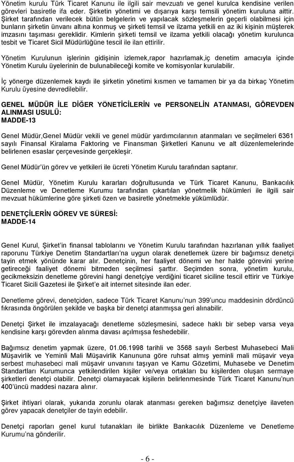 imzasını taşıması gereklidir. Kimlerin şirketi temsil ve ilzama yetkili olacağı yönetim kurulunca tesbit ve Ticaret Sicil Müdürlüğüne tescil ile ilan ettirilir.