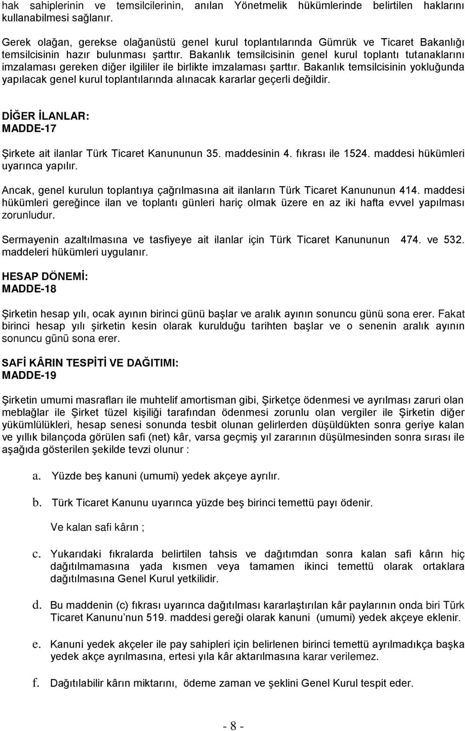 Bakanlık temsilcisinin genel kurul toplantı tutanaklarını imzalaması gereken diğer ilgililer ile birlikte imzalaması şarttır.