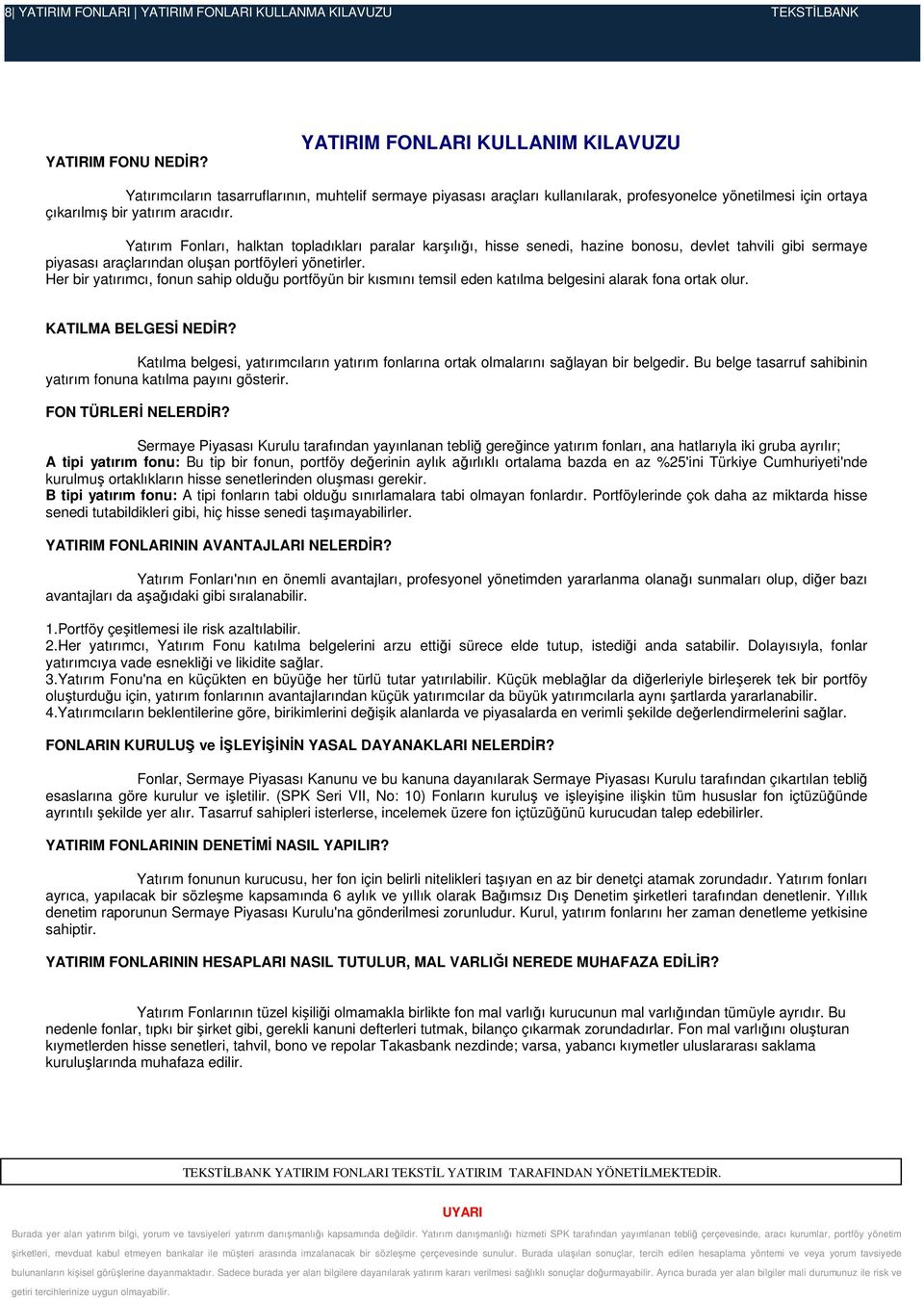 Yatırım Fonları, halktan topladıkları paralar karşılığı, hisse senedi, hazine bonosu, devlet tahvili gibi sermaye piyasası araçlarından oluşan portföyleri yönetirler.